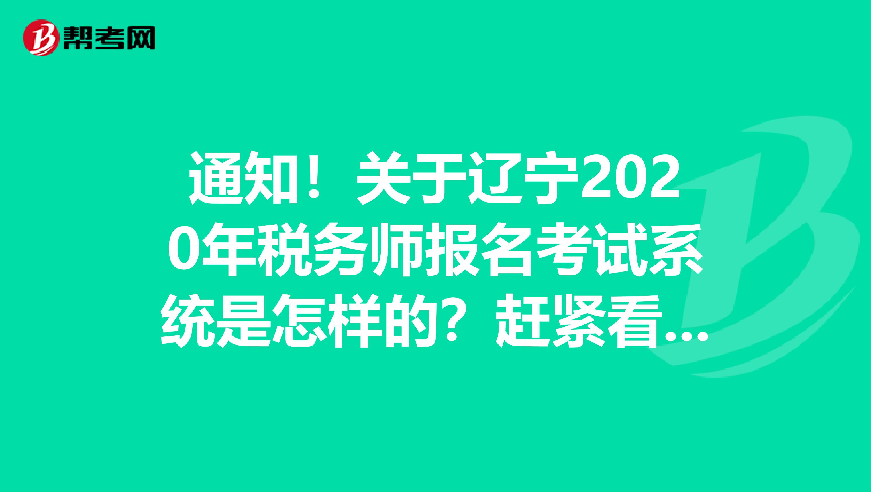 通知！关于辽宁2020年税务师报名考试系统是怎样的？赶紧看看！