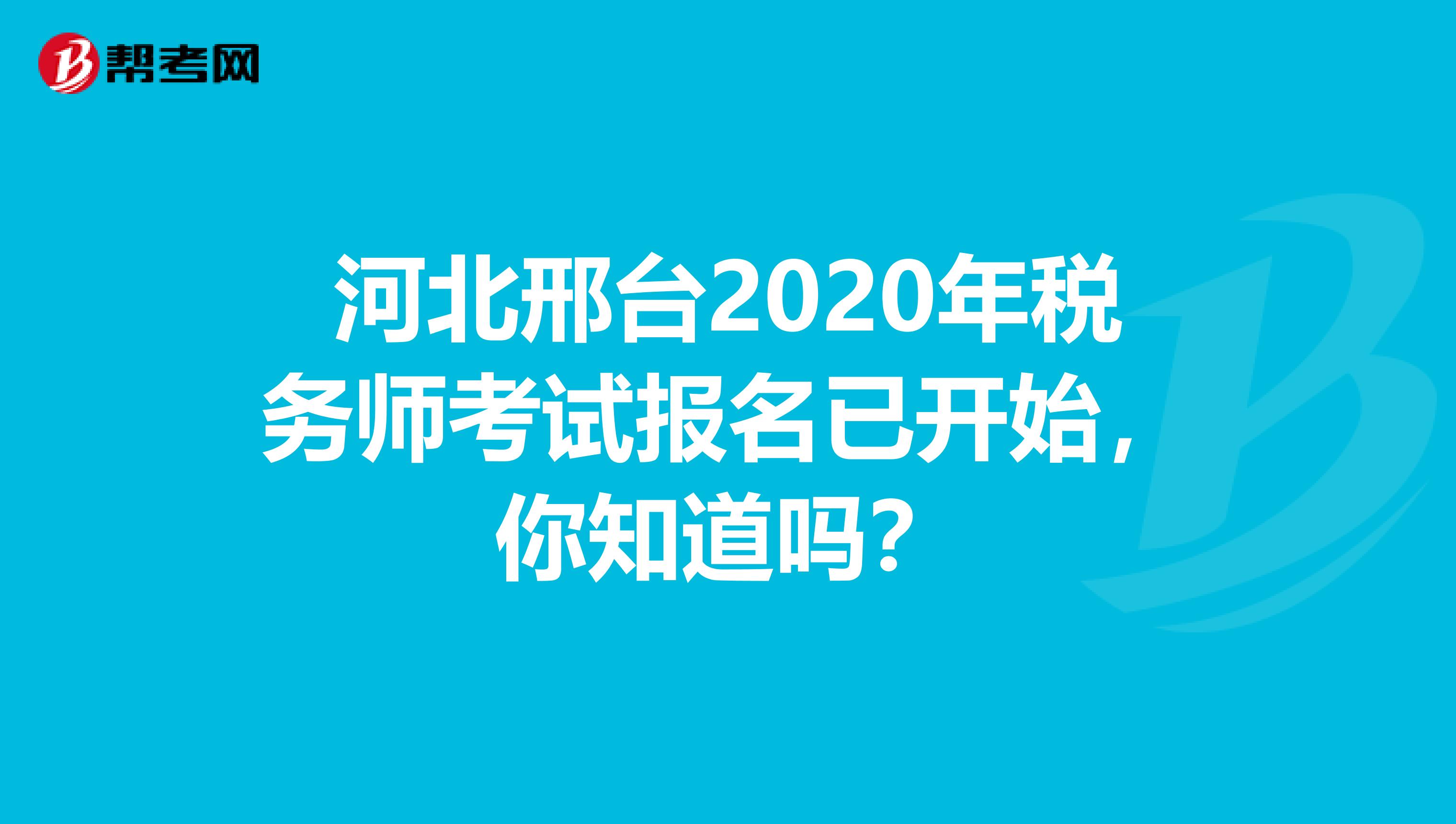 河北邢台2020年税务师考试报名已开始，你知道吗？