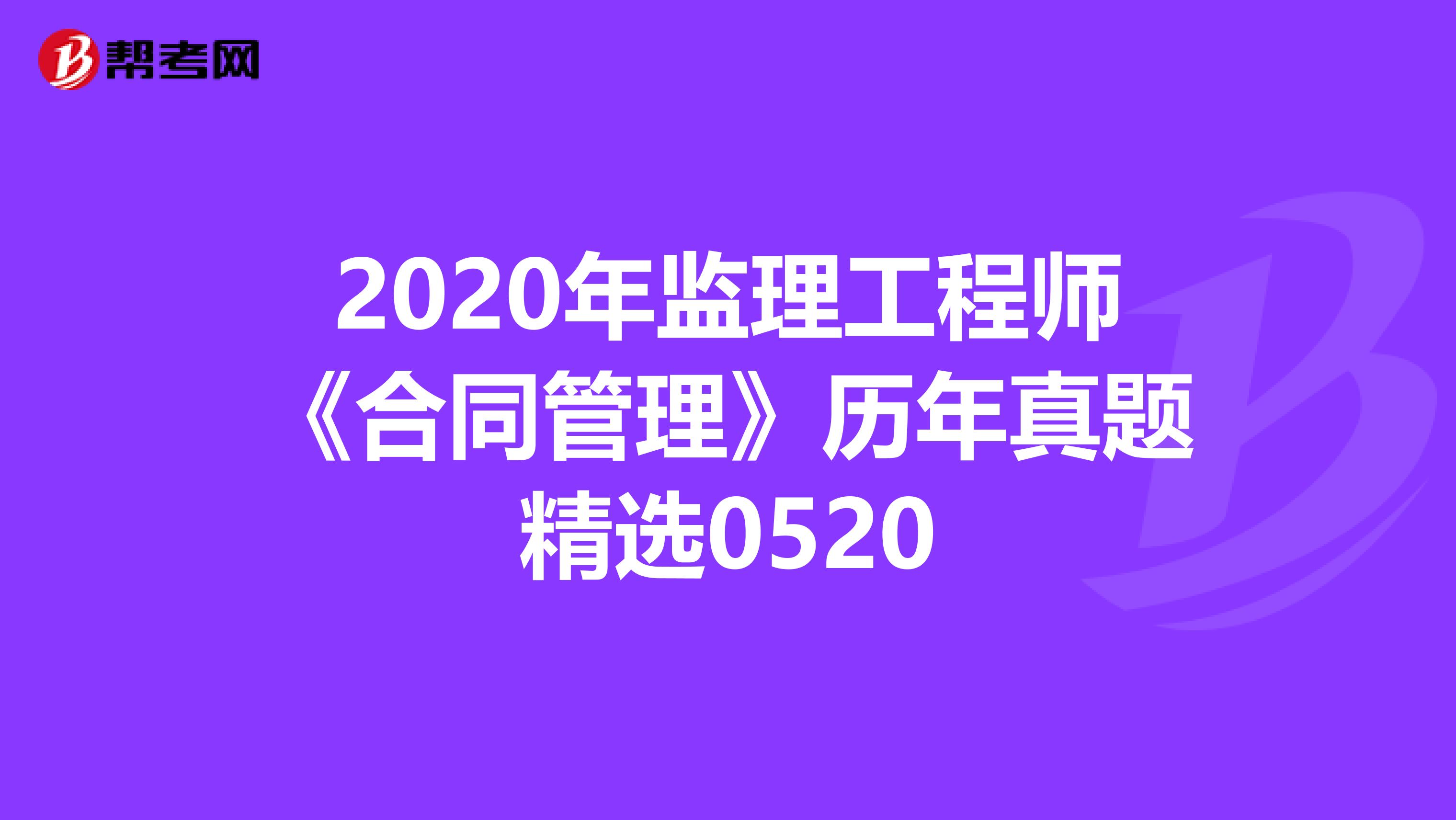 2020年监理工程师《合同管理》历年真题精选0520