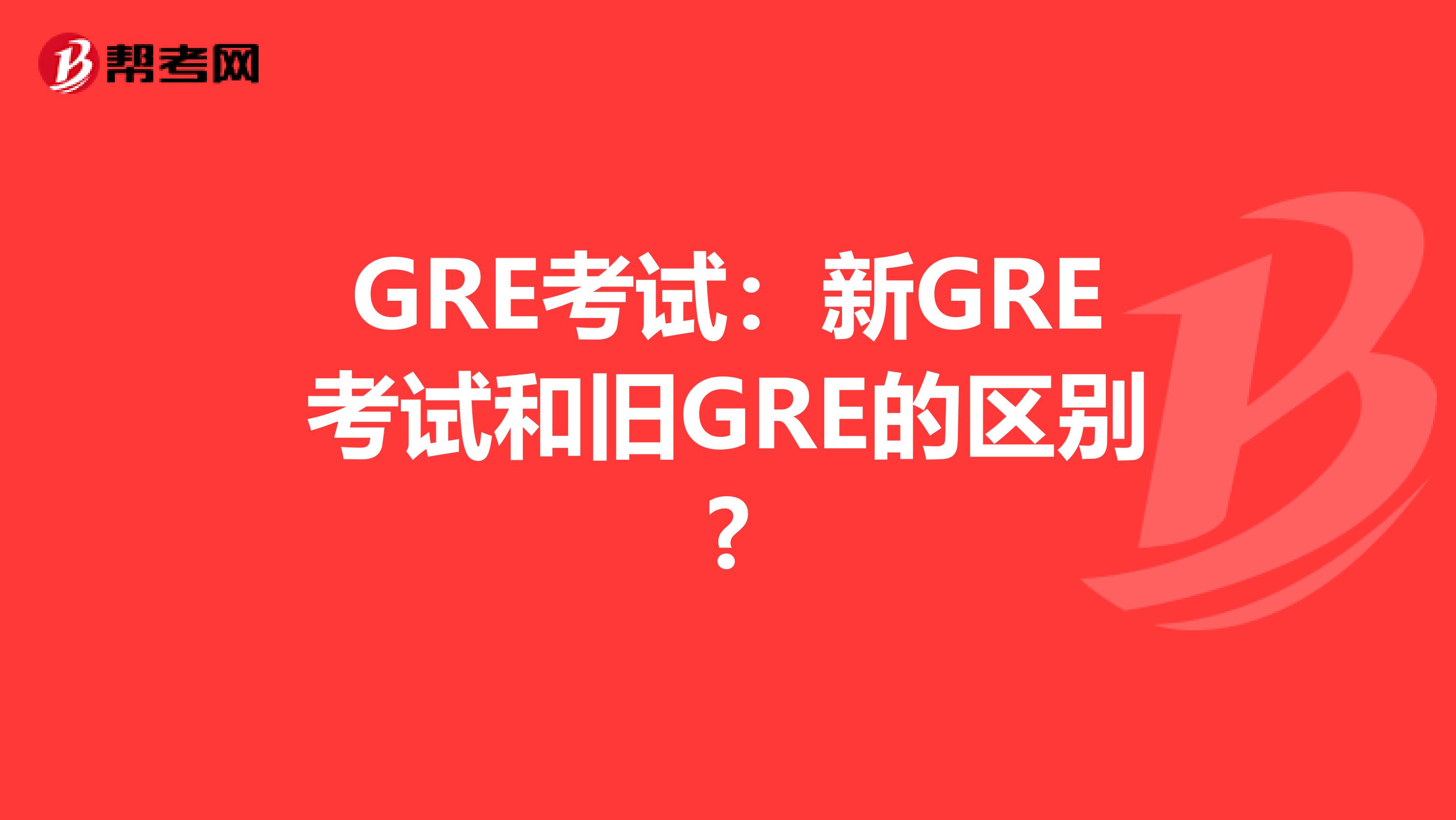 GRE考试：新GRE考试和旧GRE的区别?