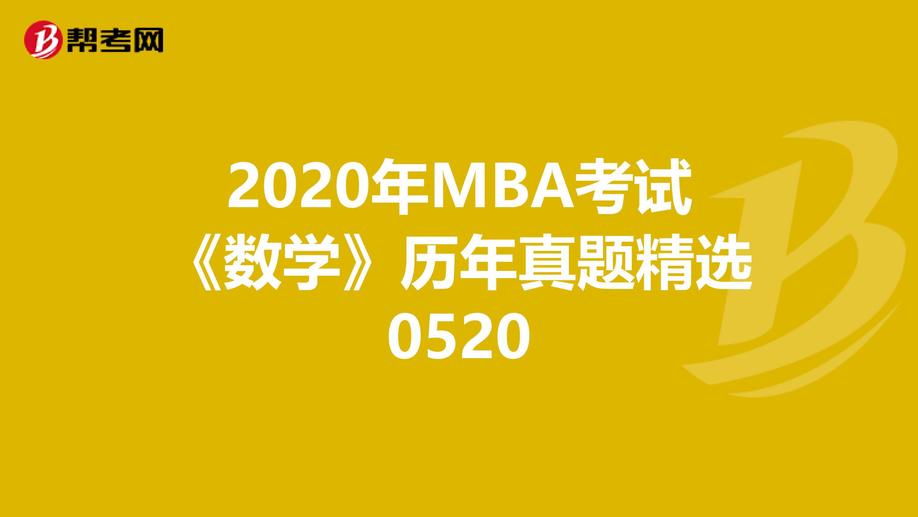 2020年MBA考试《数学》历年真题精选0520