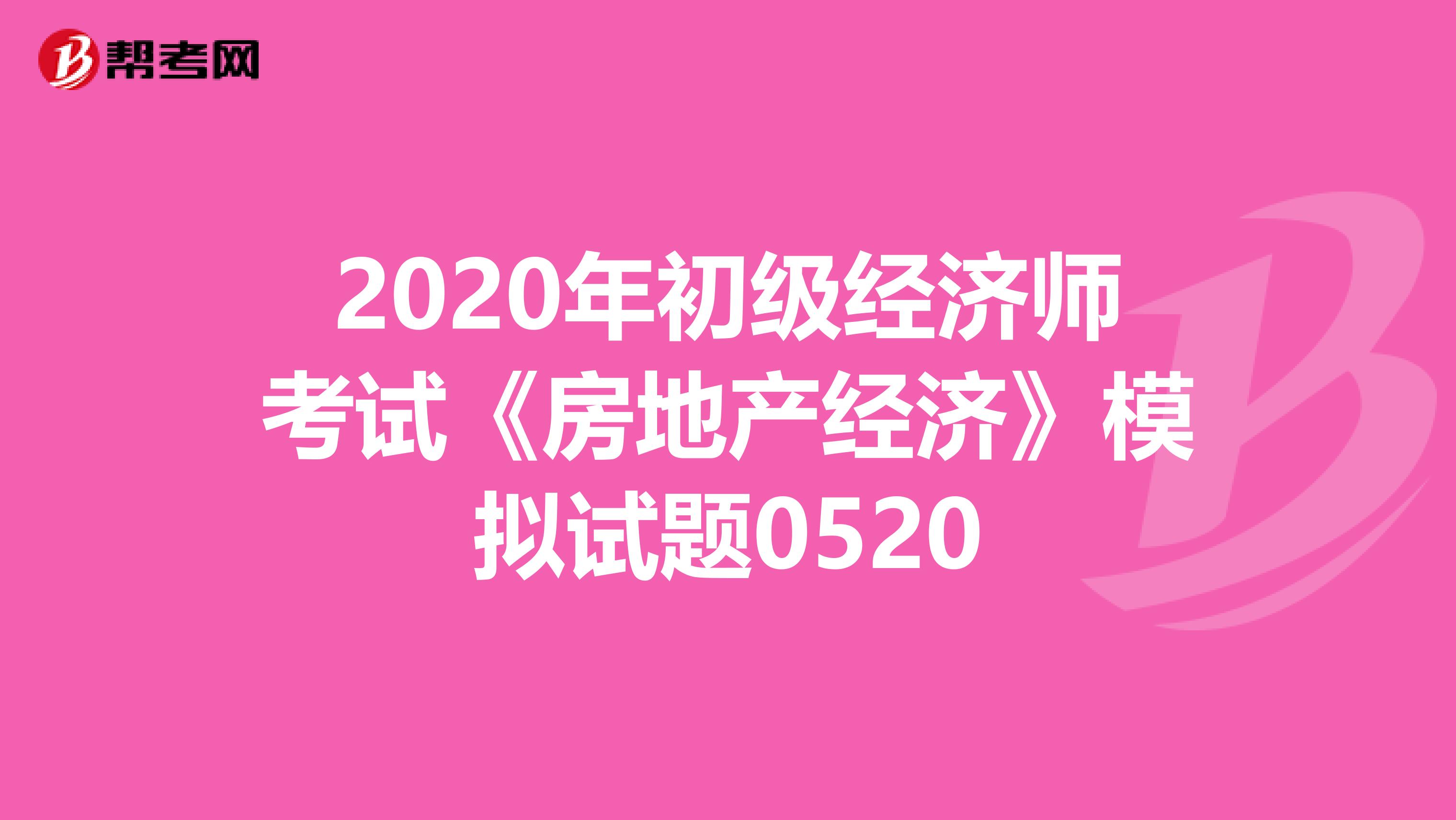 2020年初级经济师考试《房地产经济》模拟试题0520