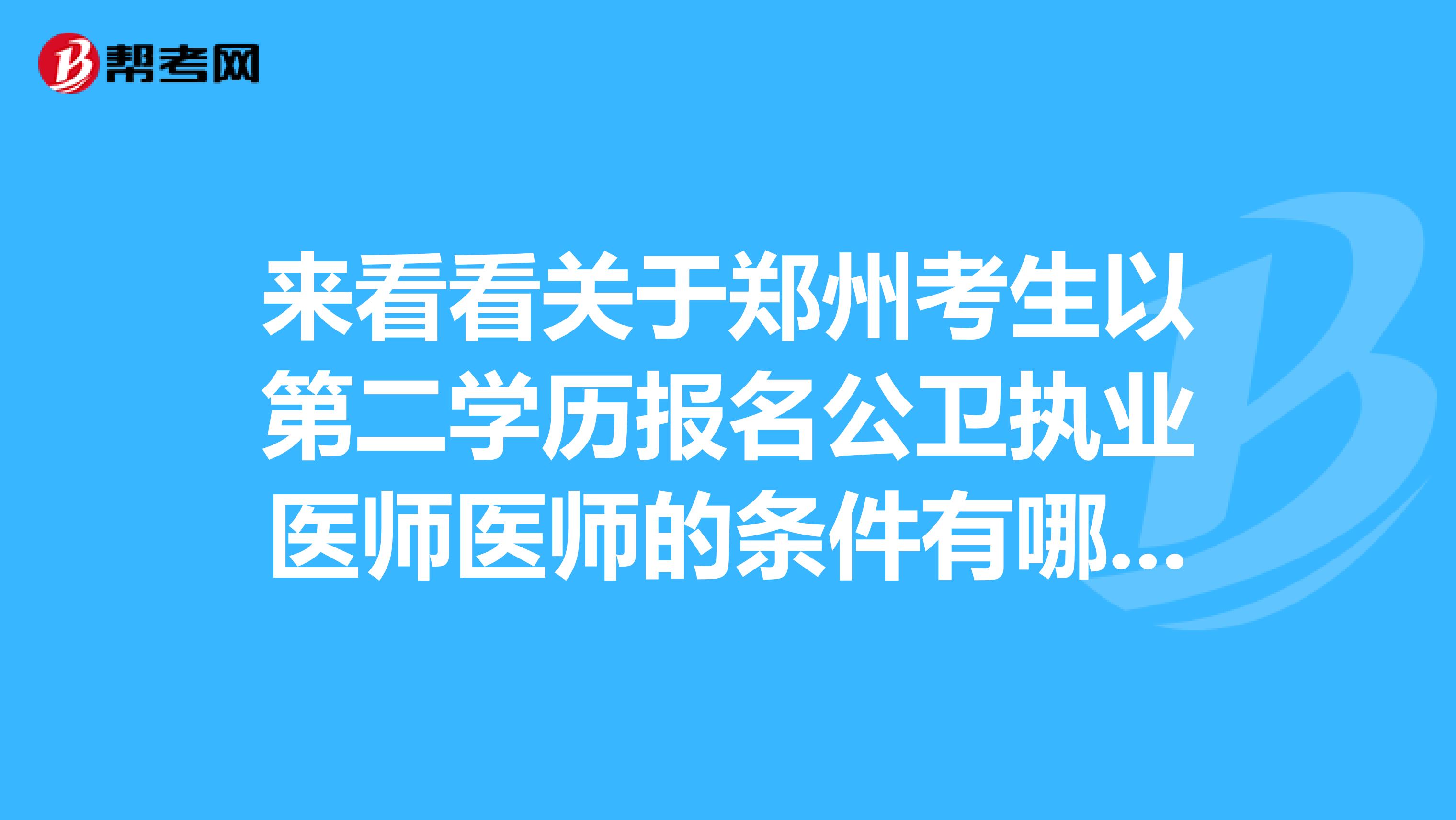 来看看关于郑州考生以第二学历报名公卫执业医师医师的条件有哪些？