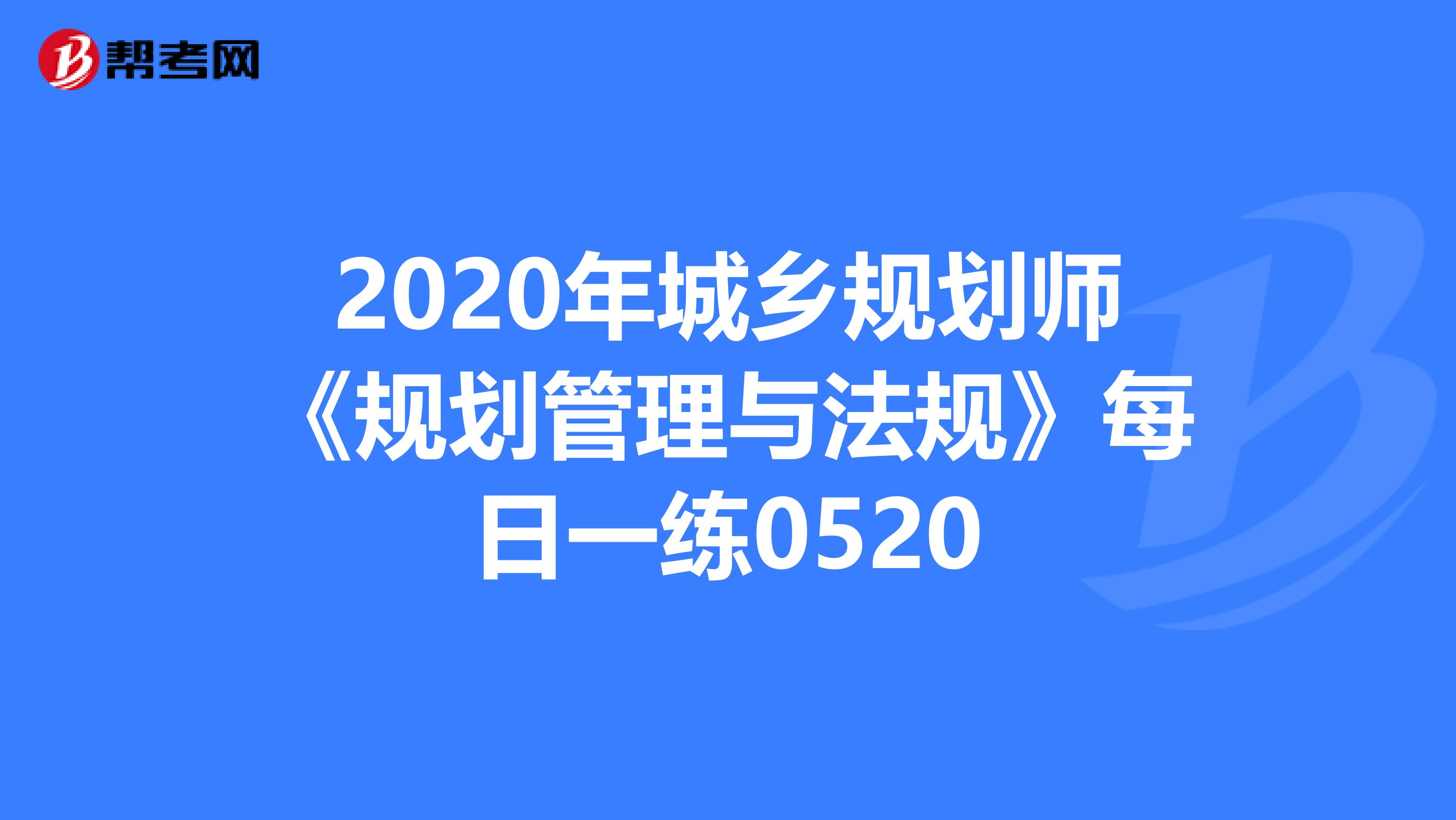 2020年城乡规划师《规划管理与法规》每日一练0520