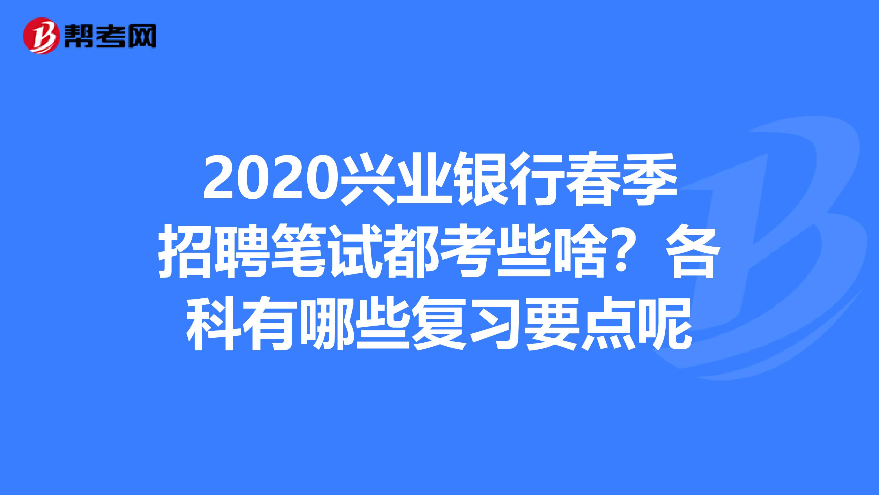 2020兴业银行春季招聘笔试都考些啥？各科有哪些复习要点呢