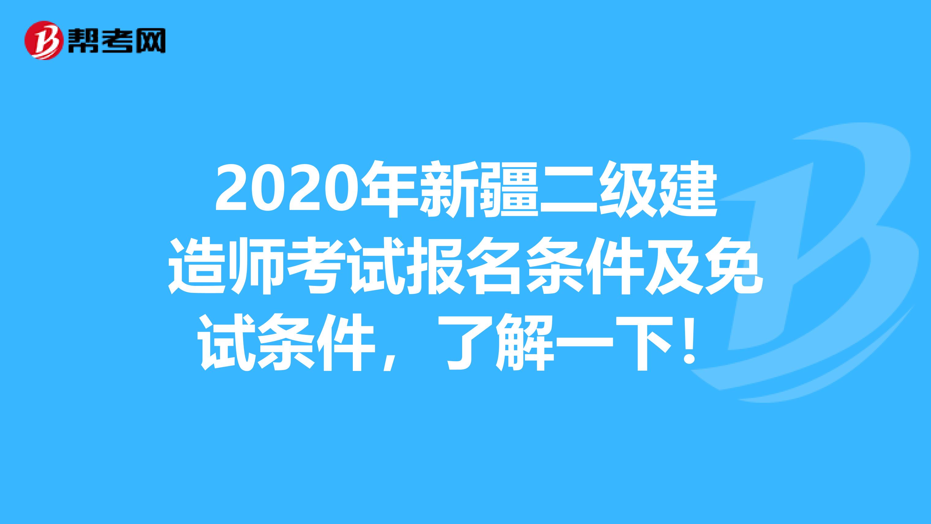 2020年新疆二级建造师考试报名条件及免试条件，了解一下！