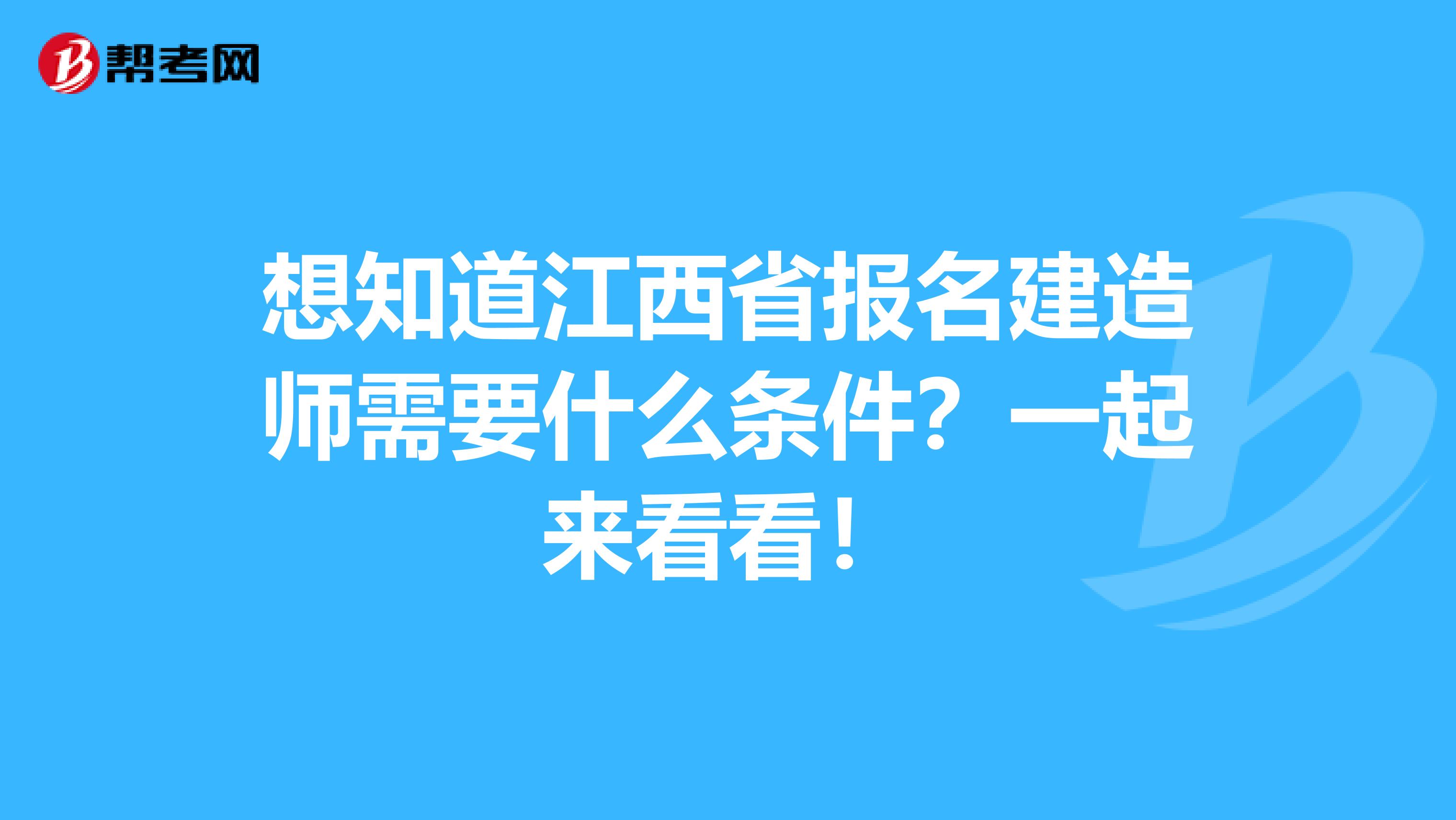 想知道江西省报名建造师需要什么条件？一起来看看！