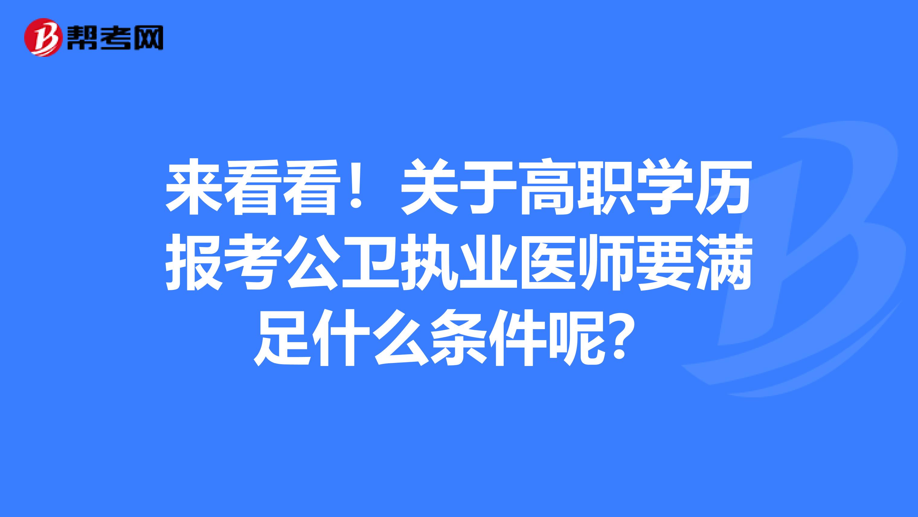 来看看！关于高职学历报考公卫执业医师要满足什么条件呢？
