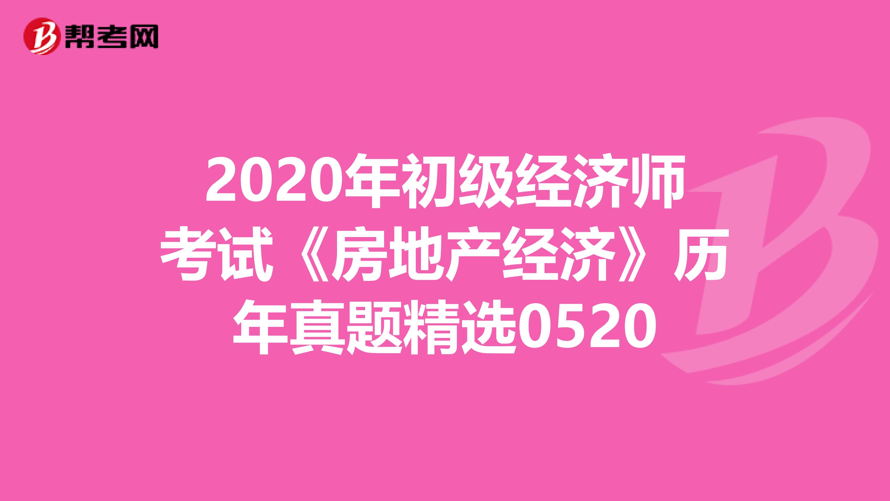 2020年初级经济师考试《房地产经济》历年真题精选0520