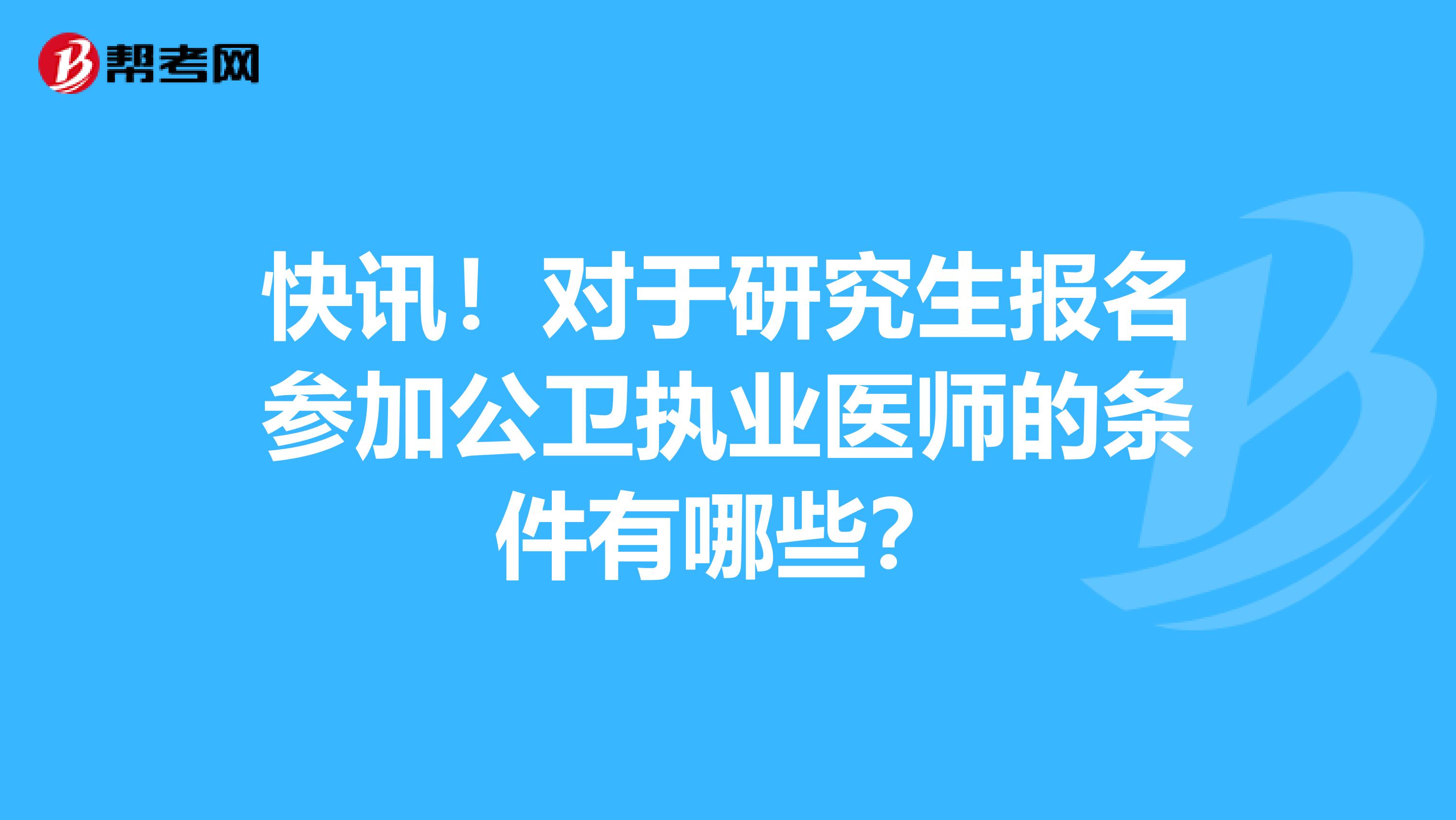 快讯！对于研究生报名参加公卫执业医师的条件有哪些？