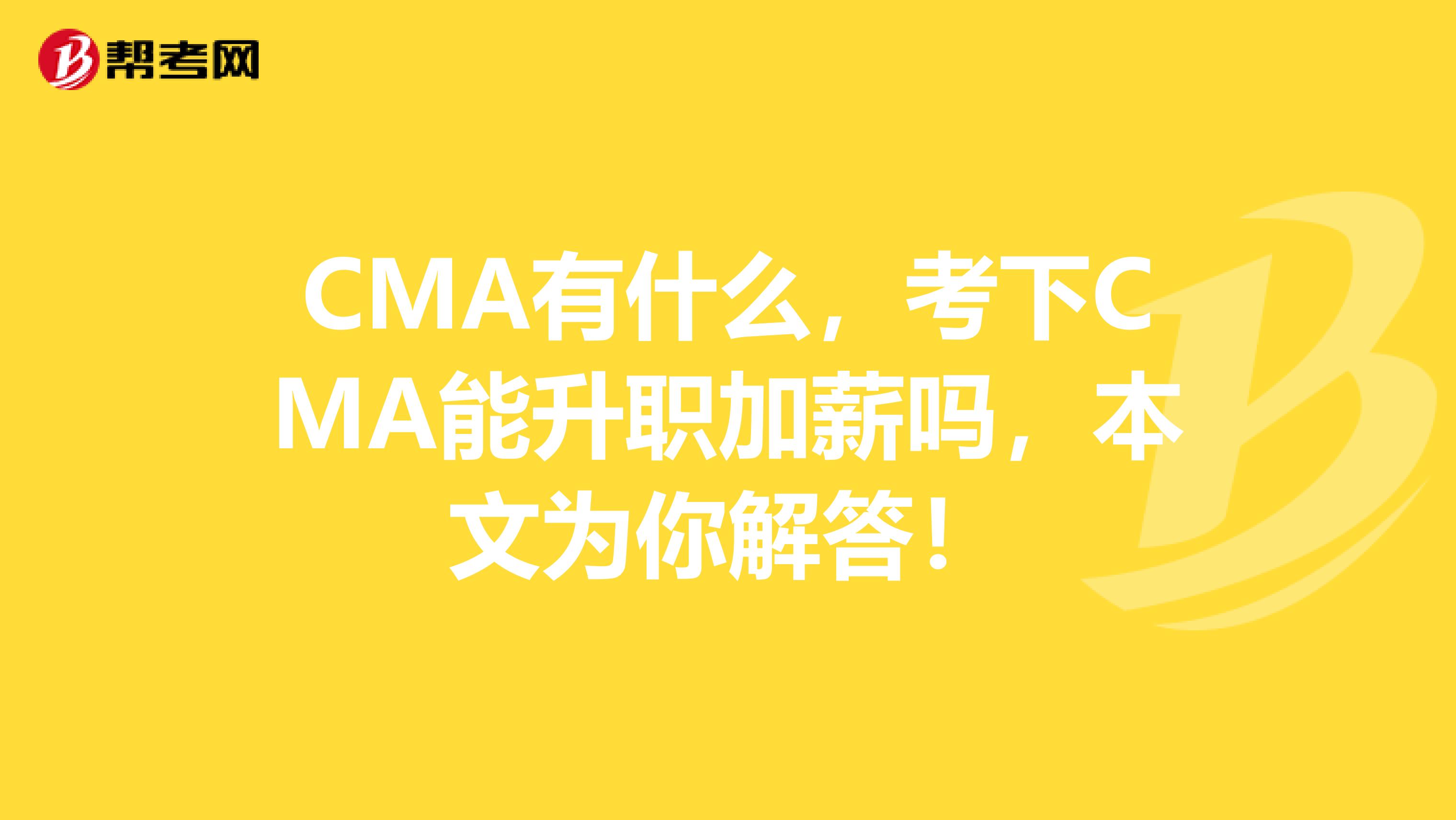 CMA有什么，考下CMA能升职加薪吗，本文为你解答！