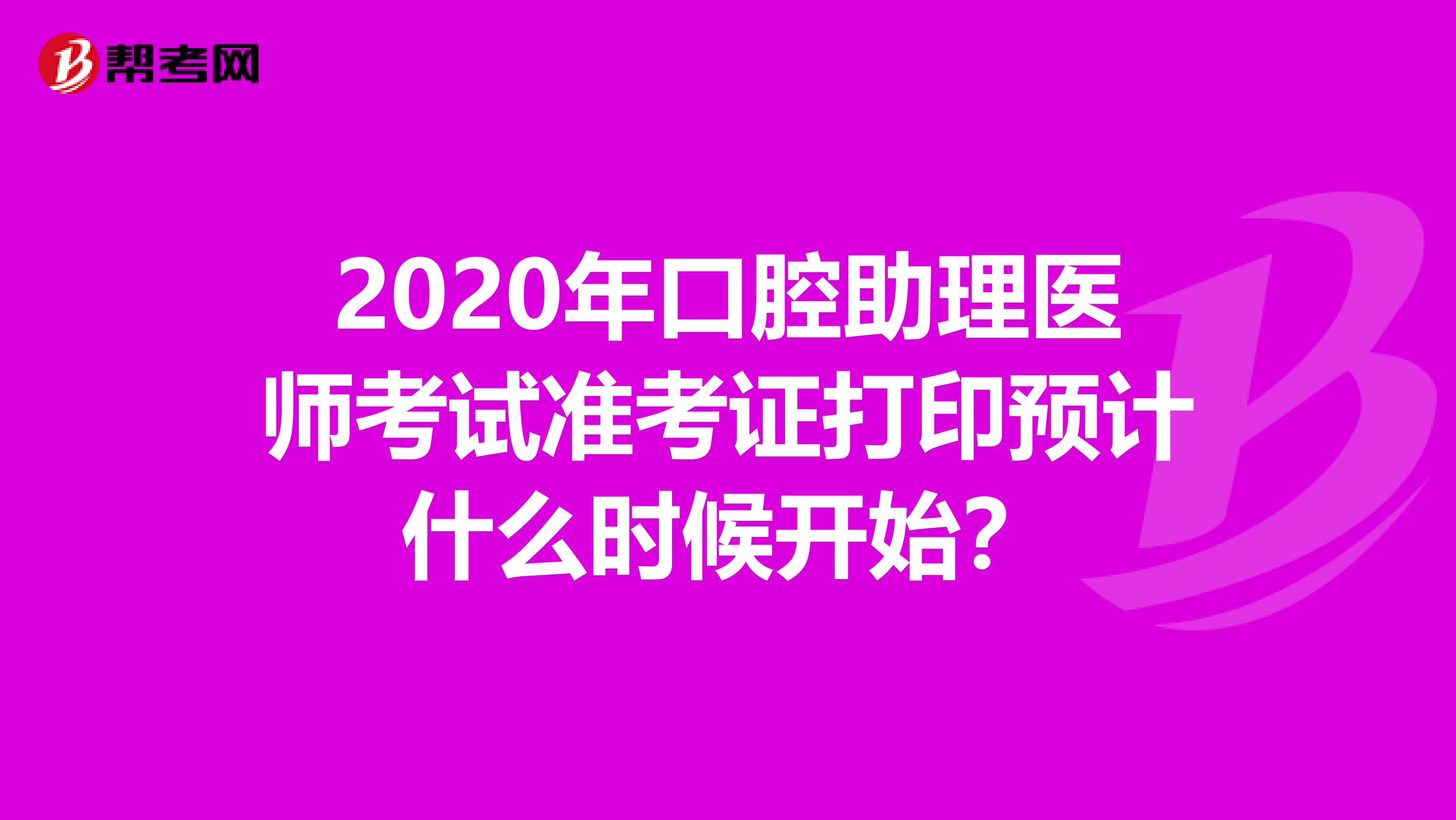2020年口腔助理医师考试准考证打印预计什么时候开始？
