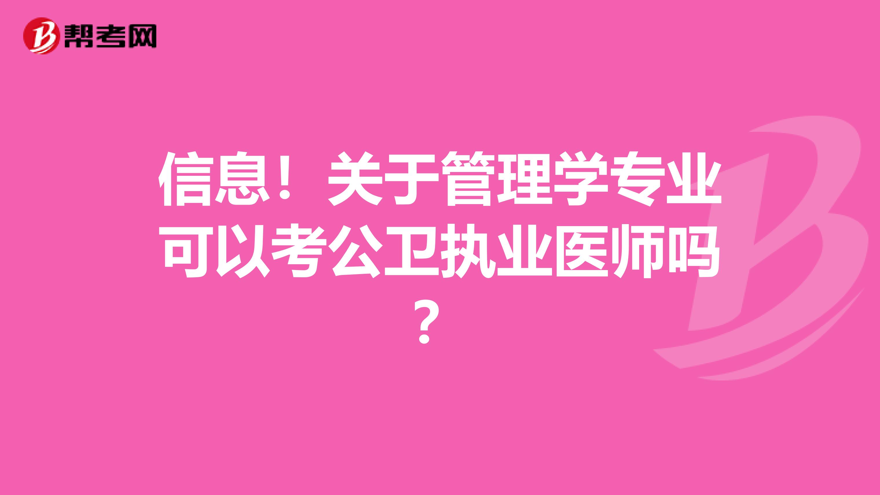 信息！关于管理学专业可以考公卫执业医师吗？