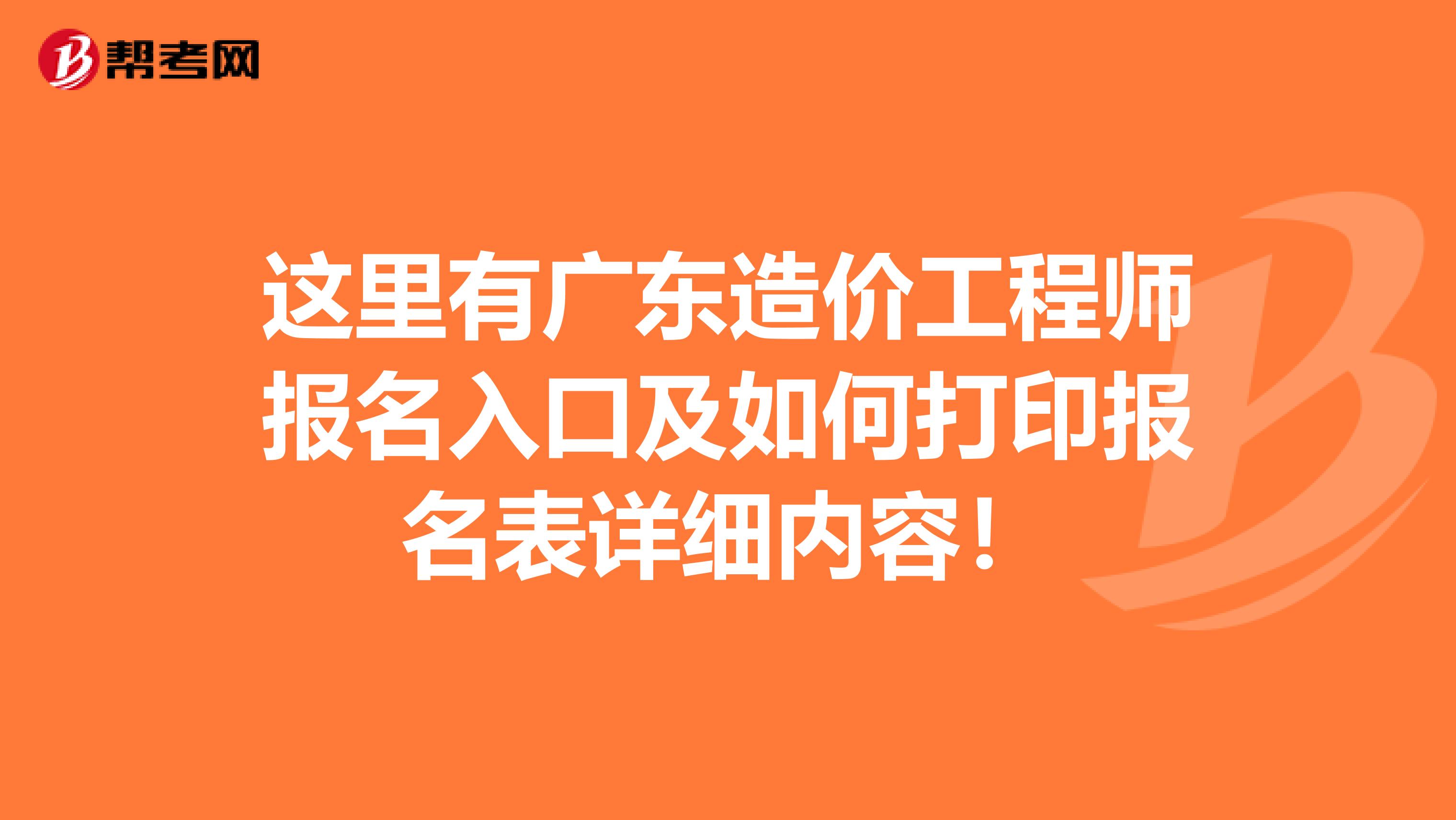 这里有广东造价工程师报名入口及如何打印报名表详细内容！