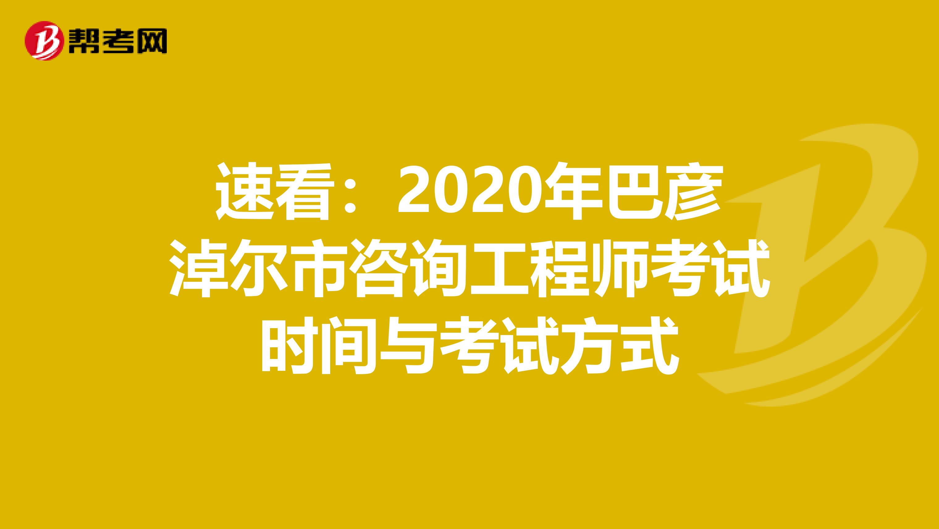 速看：2020年巴彦淖尔市咨询工程师考试时间与考试方式