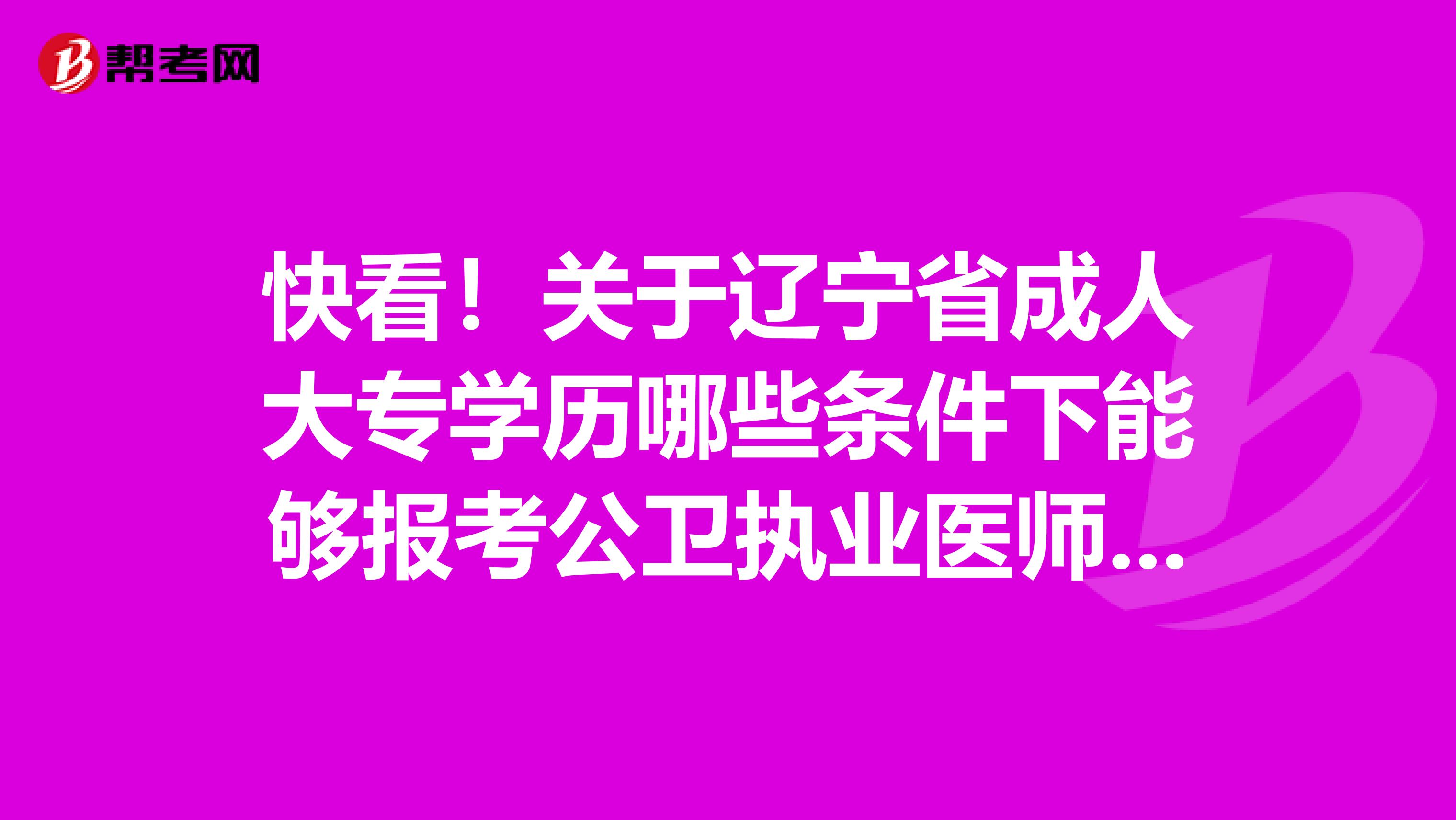 快看！关于辽宁省成人大专学历哪些条件下能够报考公卫执业医师资格考试？
