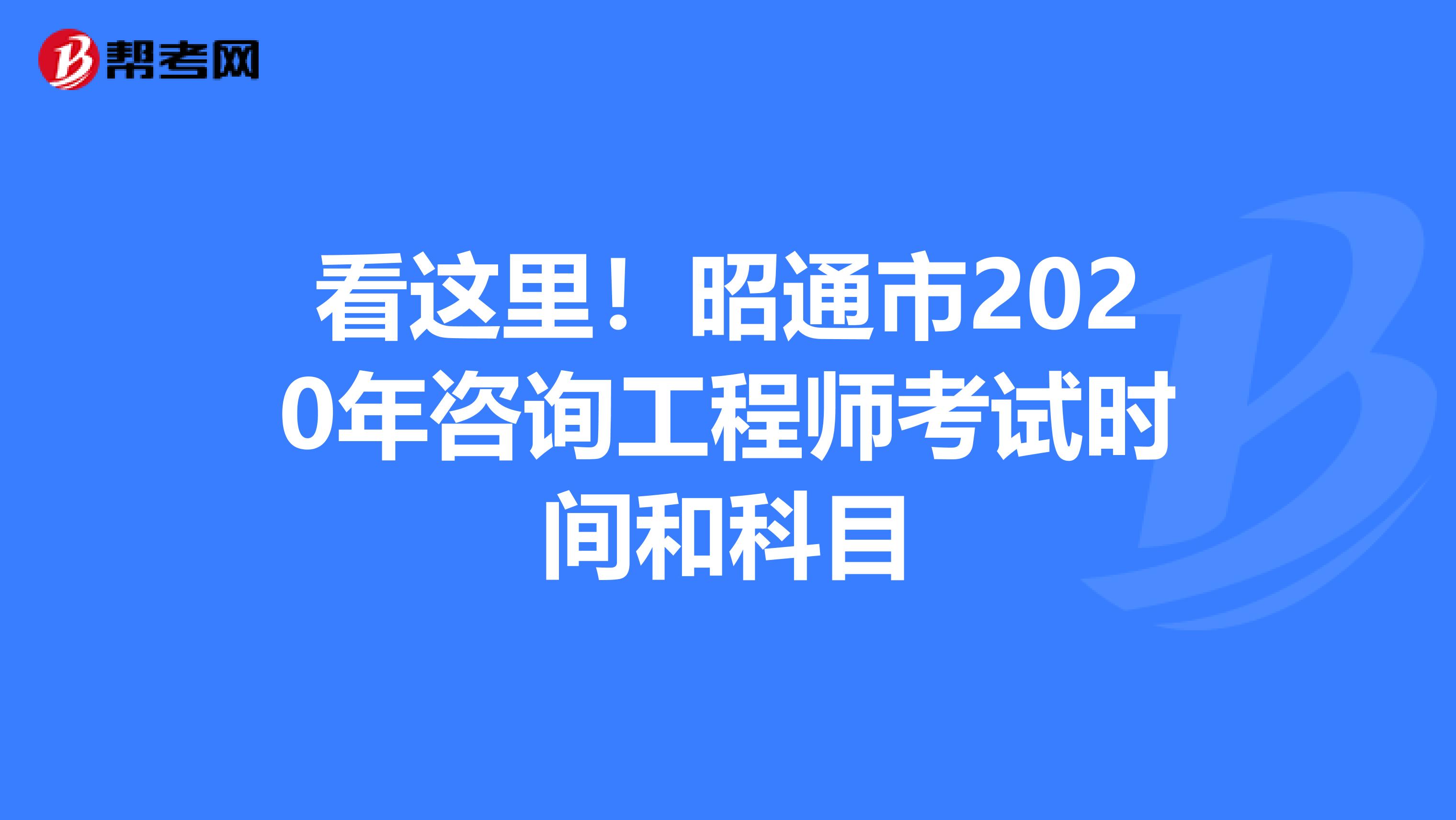 看这里！昭通市2020年咨询工程师考试时间和科目