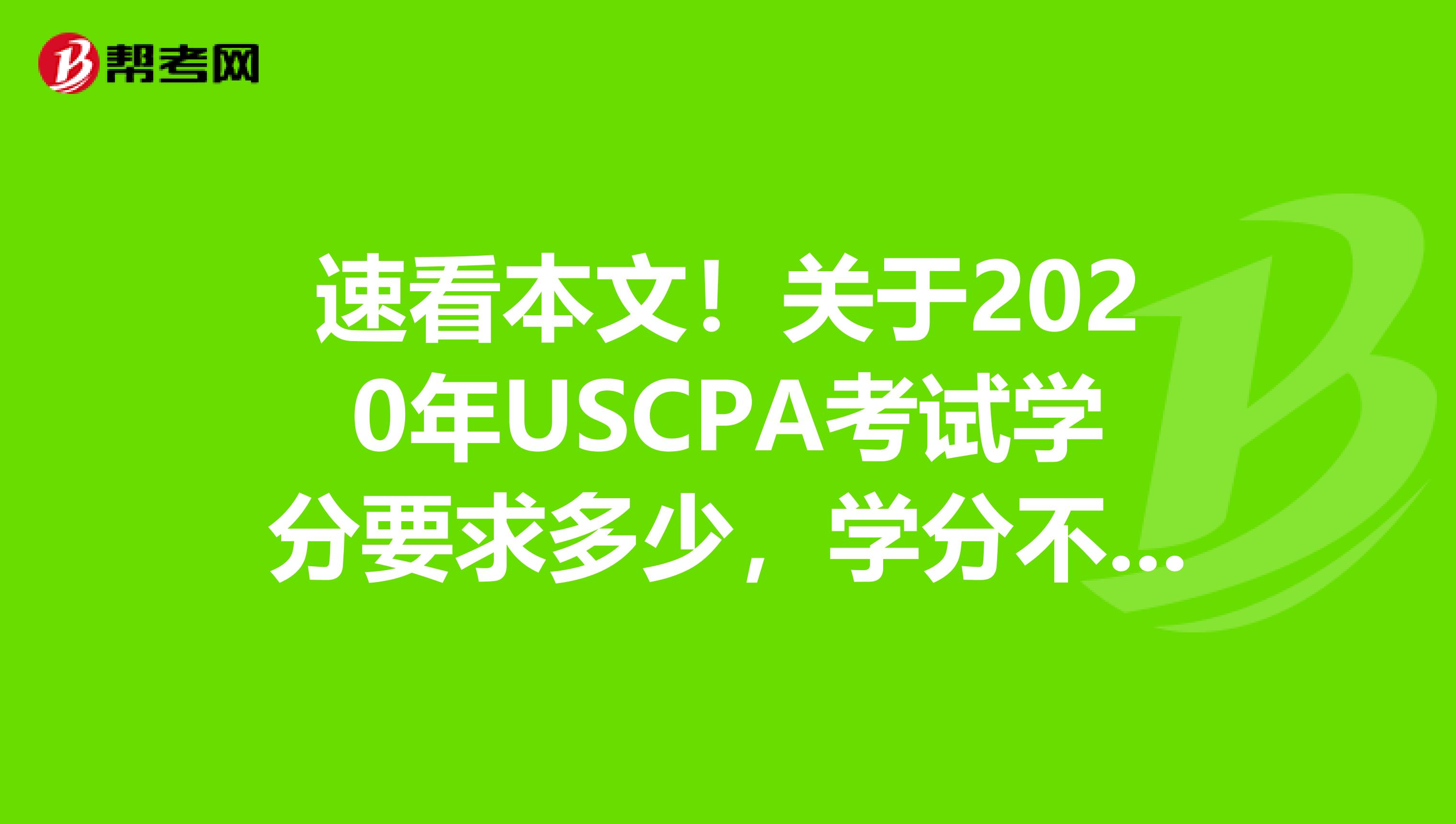 速看本文！关于2020年USCPA考试学分要求多少，学分不够如何补学分