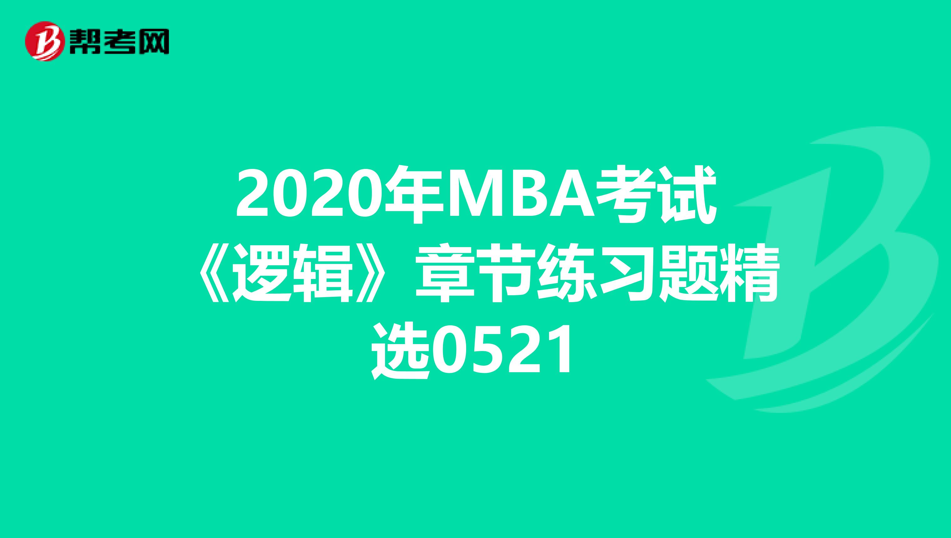2020年MBA考試《邏輯》章節(jié)練習題精選0521
