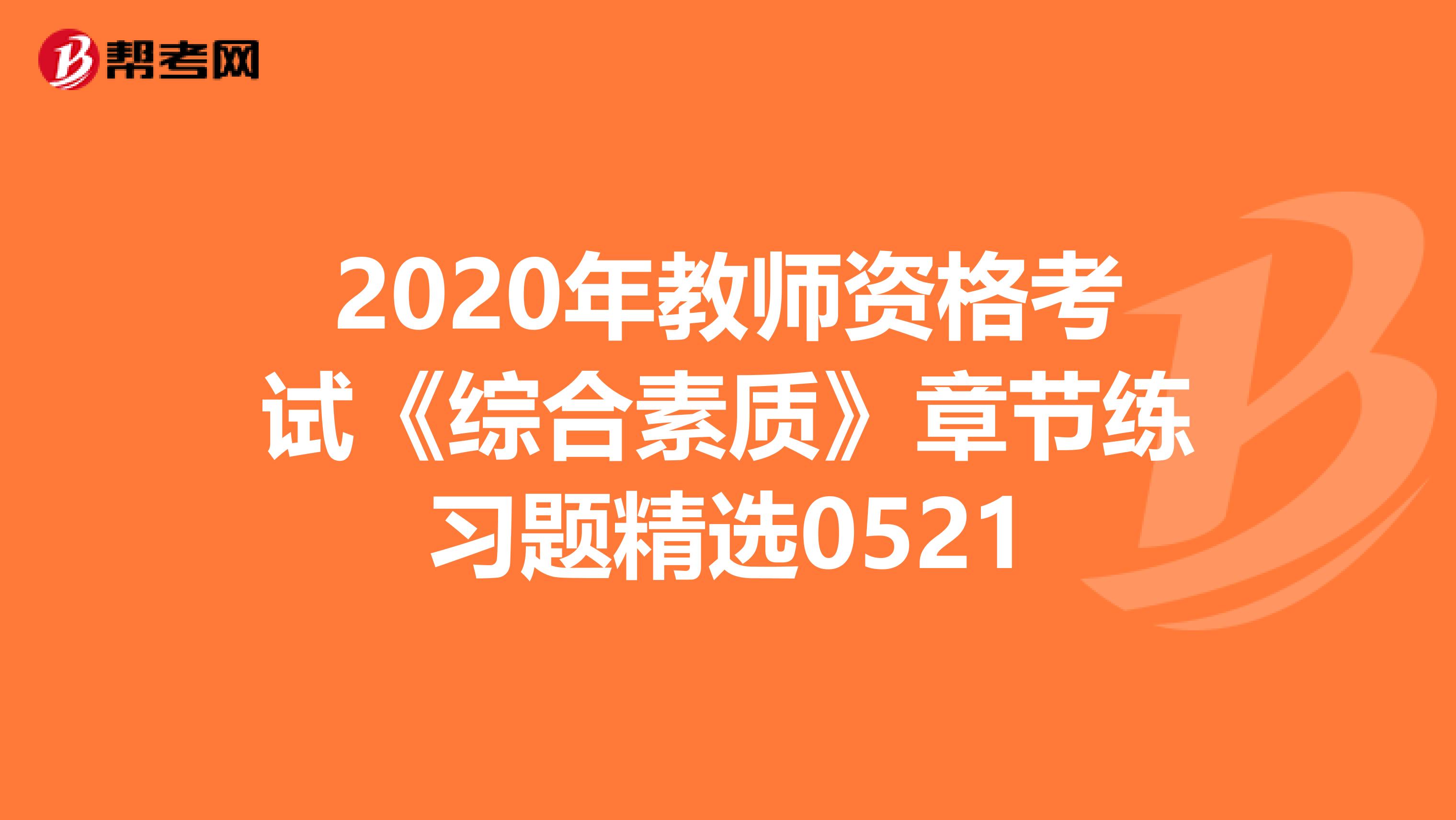 2020年教师资格考试《综合素质》章节练习题精选0521