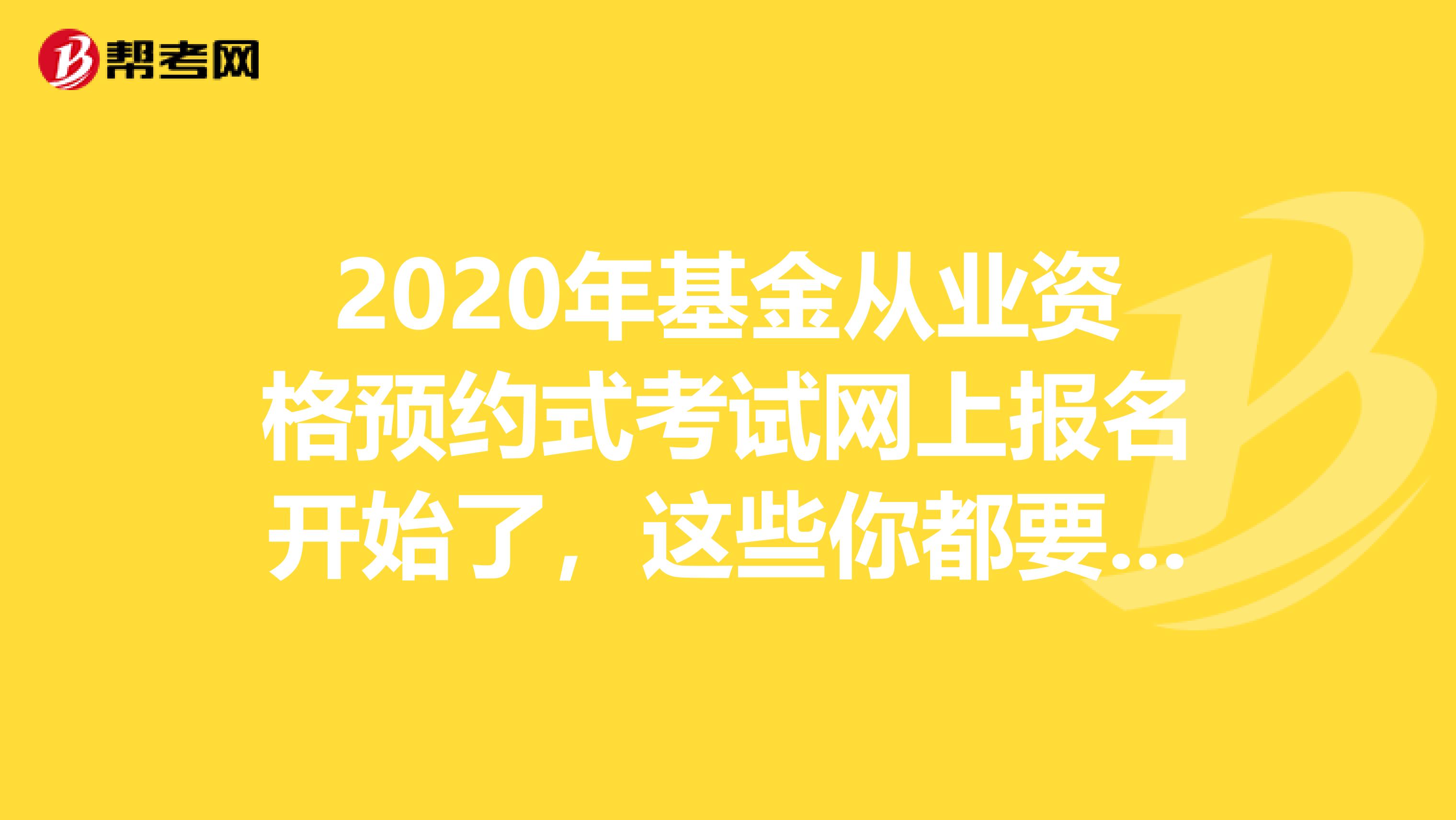 2020年基金从业资格预约式考试网上报名开始了，这些你都要知道！