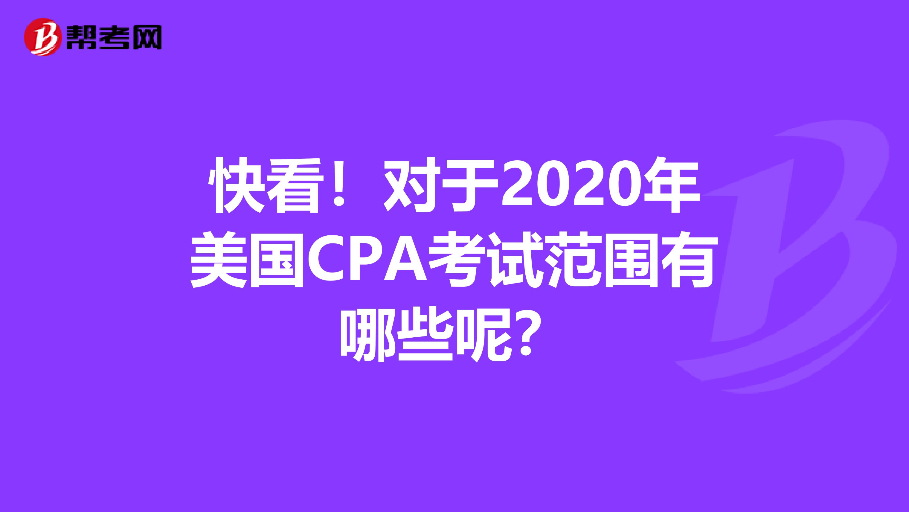 快看！对于2020年美国CPA考试范围有哪些呢？