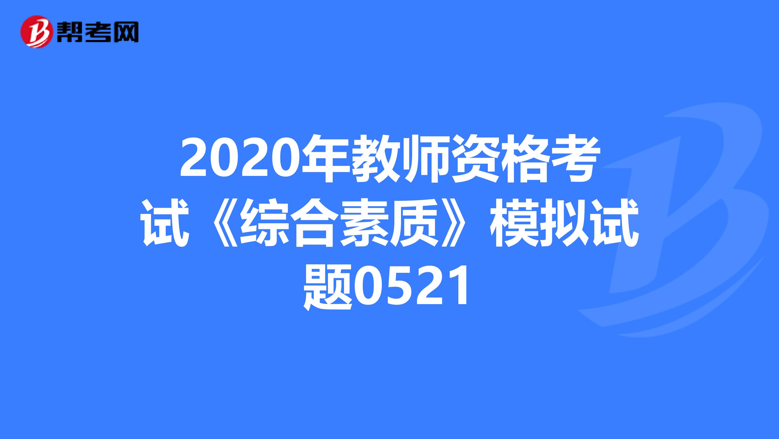 2020年教师资格考试《综合素质》模拟试题0521