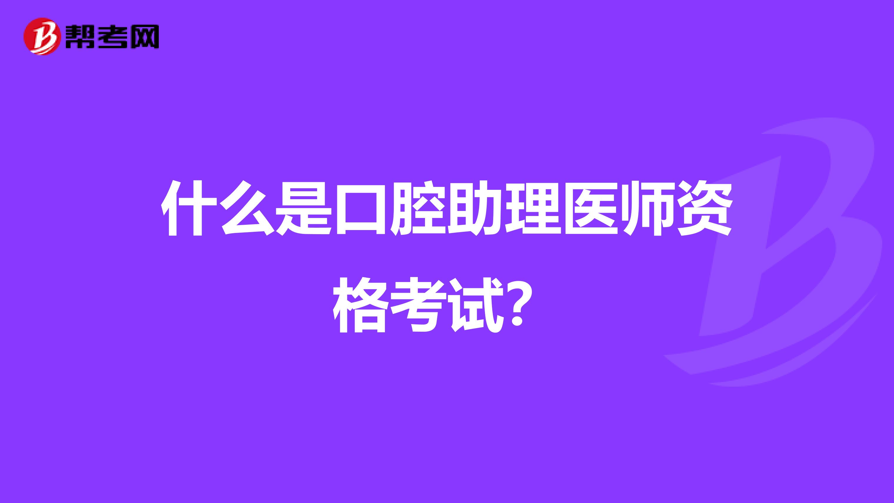 什么是口腔助理医师资格考试？