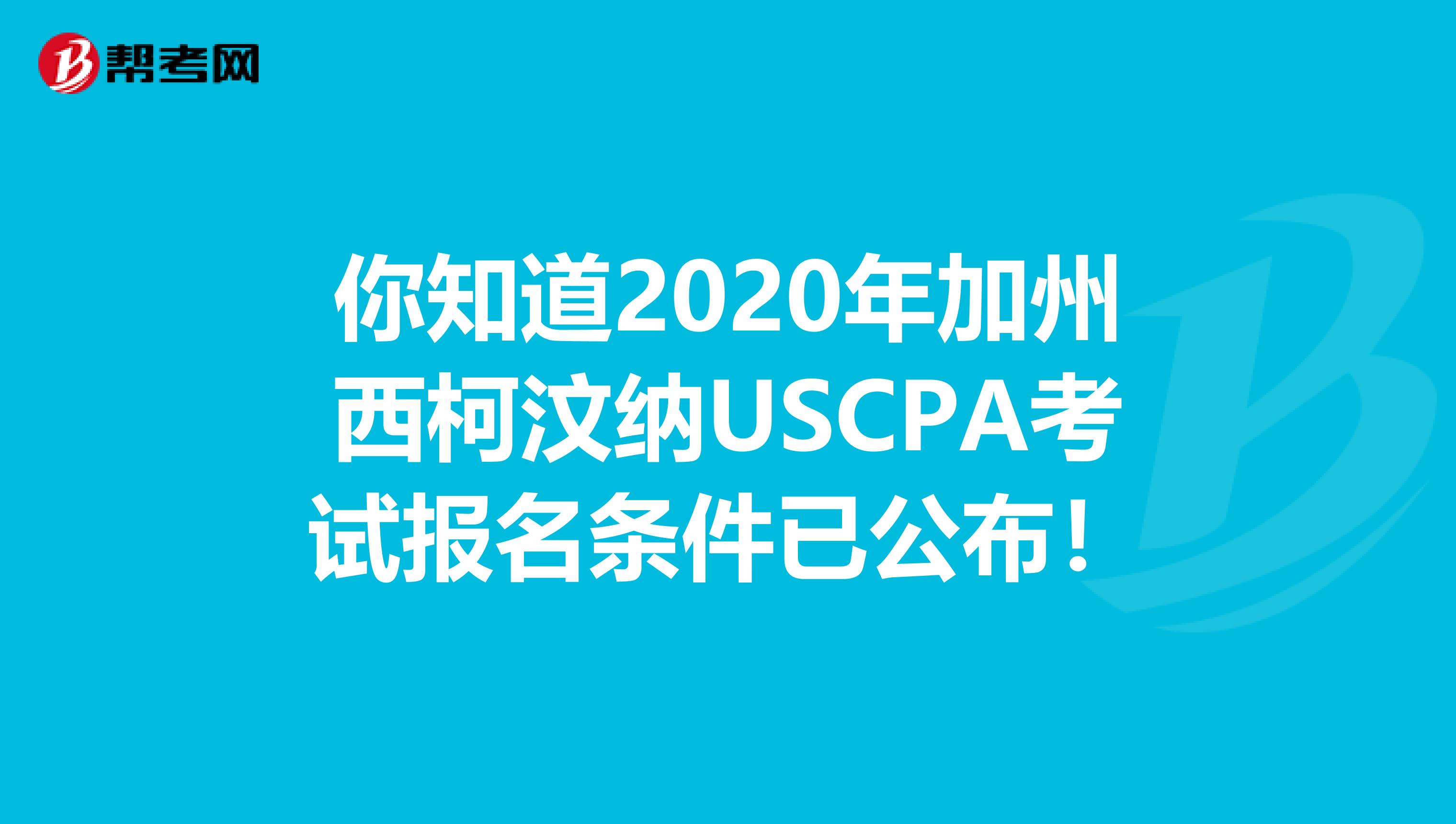 你知道2020年加州西柯汶纳USCPA考试报名条件已公布！