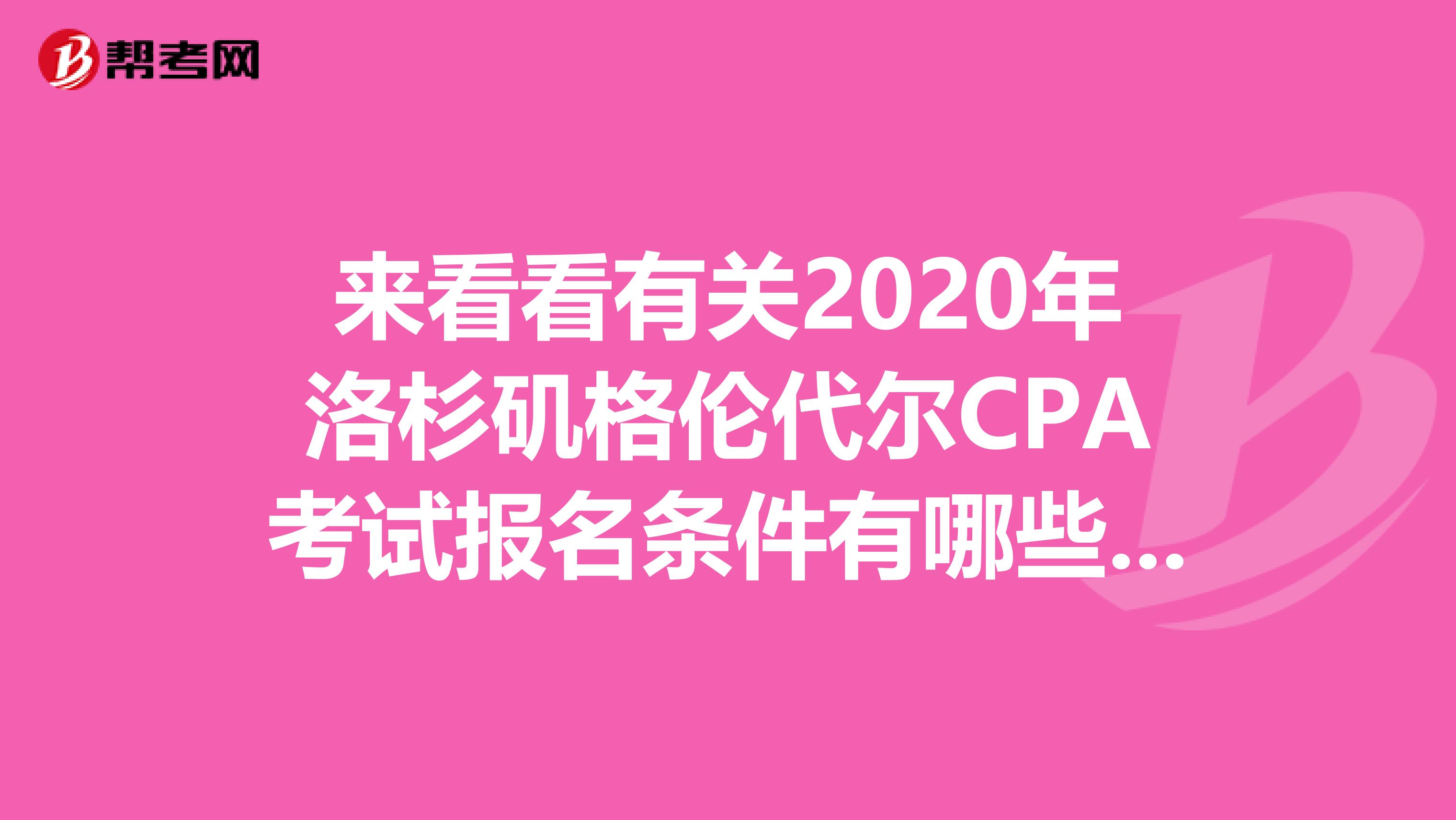 来看看有关2020年洛杉矶格伦代尔CPA考试报名条件有哪些呢？赶紧了解下！