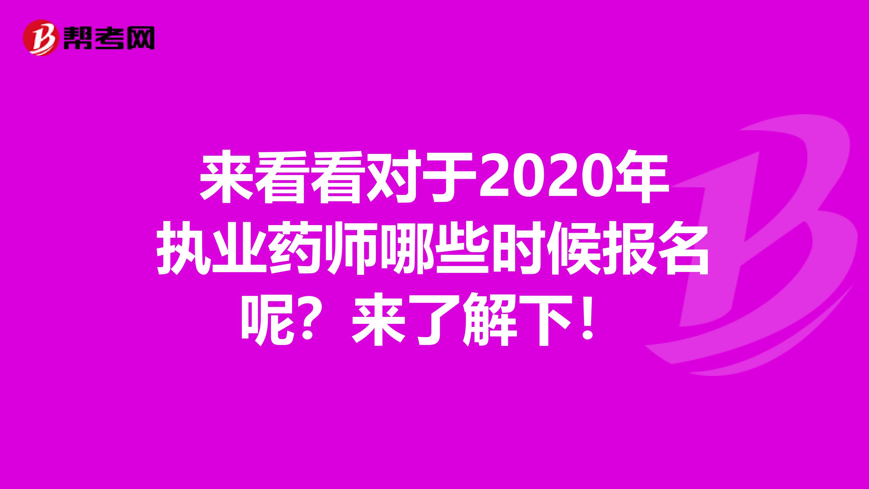 来看看对于2020年执业药师哪些时候报名呢？来了解下！