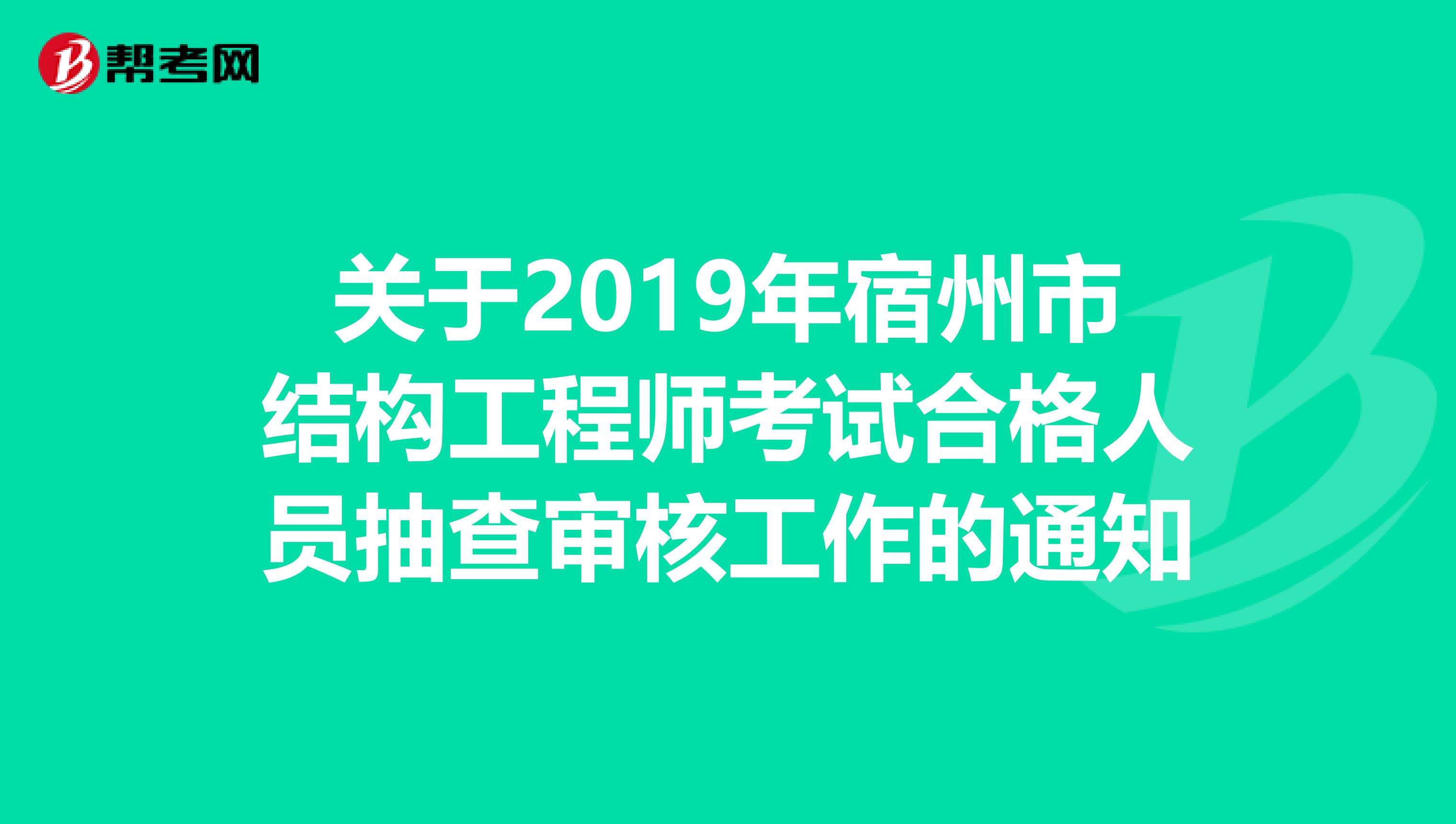 关于2019年宿州市结构工程师考试合格人员抽查审核工作的通知