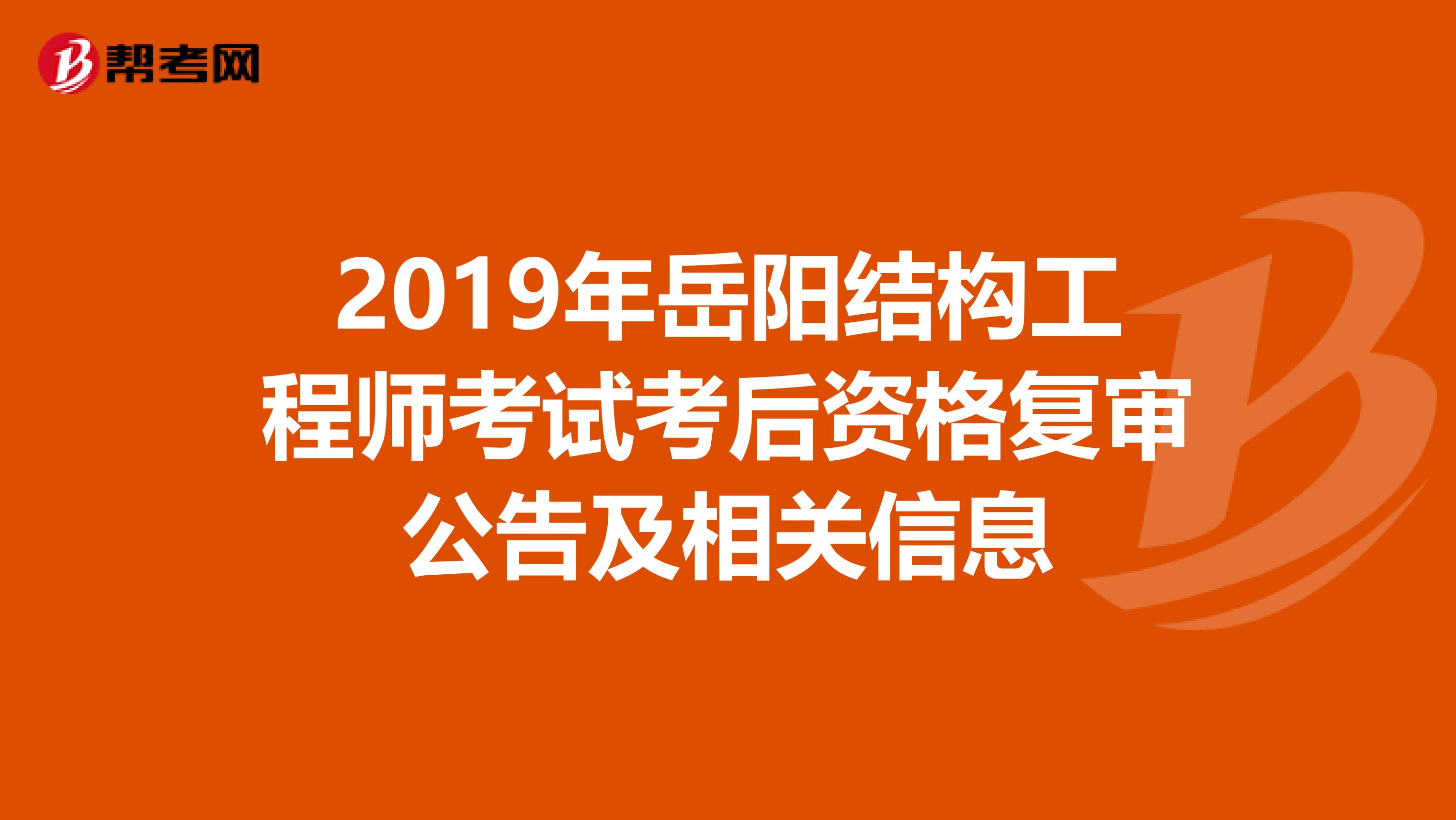 2019年岳阳结构工程师考试考后资格复审公告及相关信息