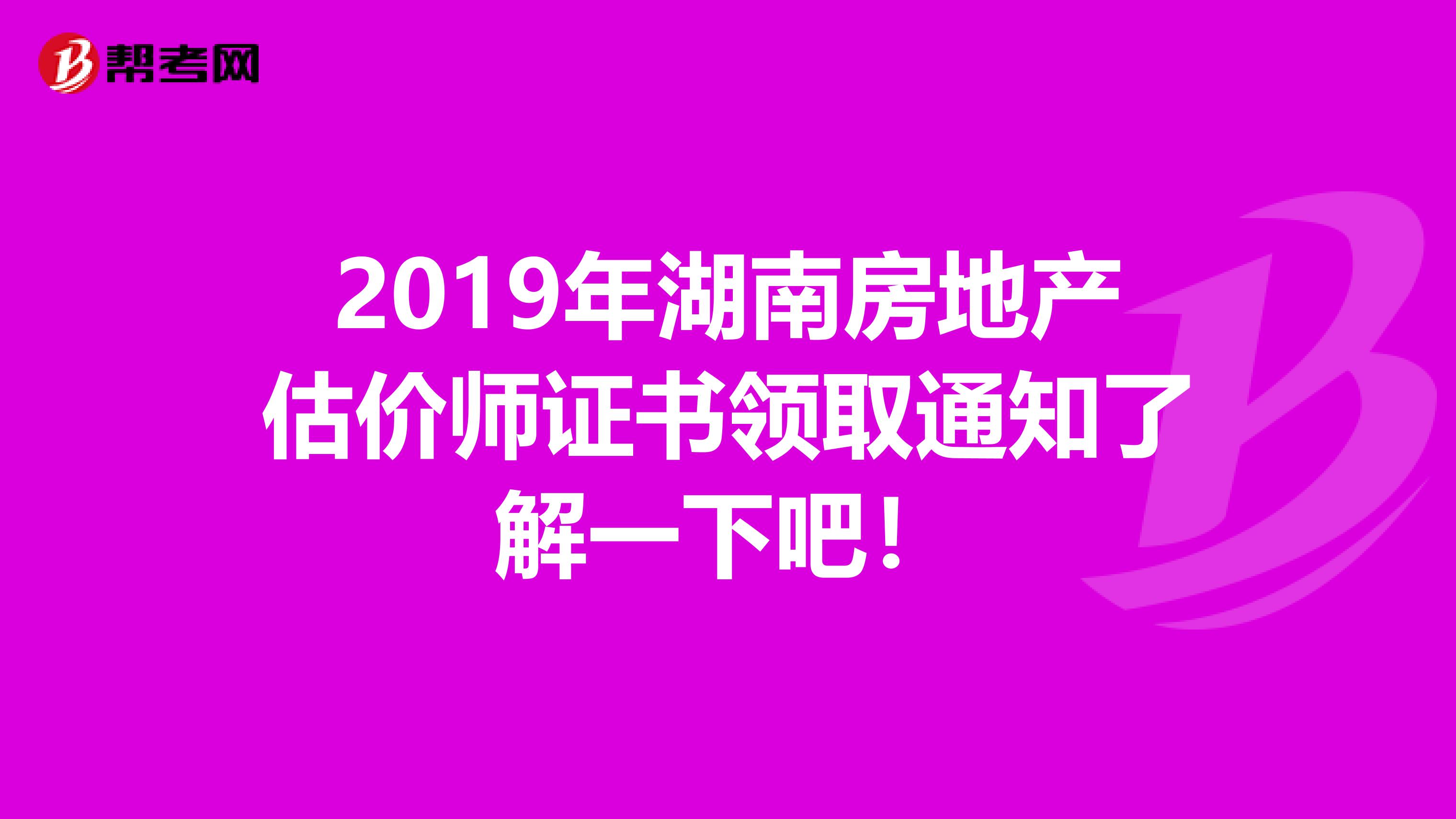 2019年湖南房地产估价师证书领取通知了解一下吧！