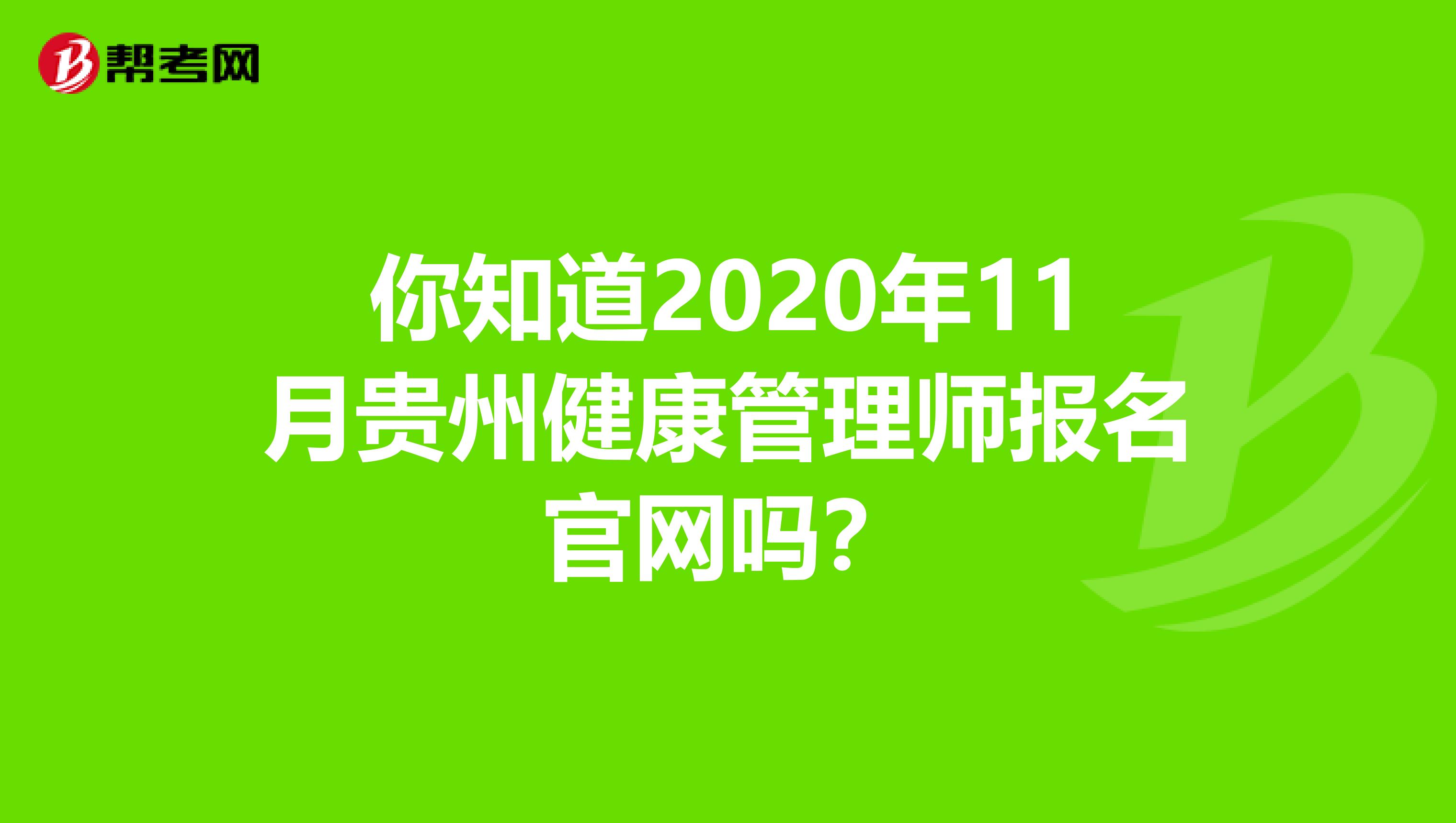 你知道2020年11月贵州健康管理师报名官网吗？