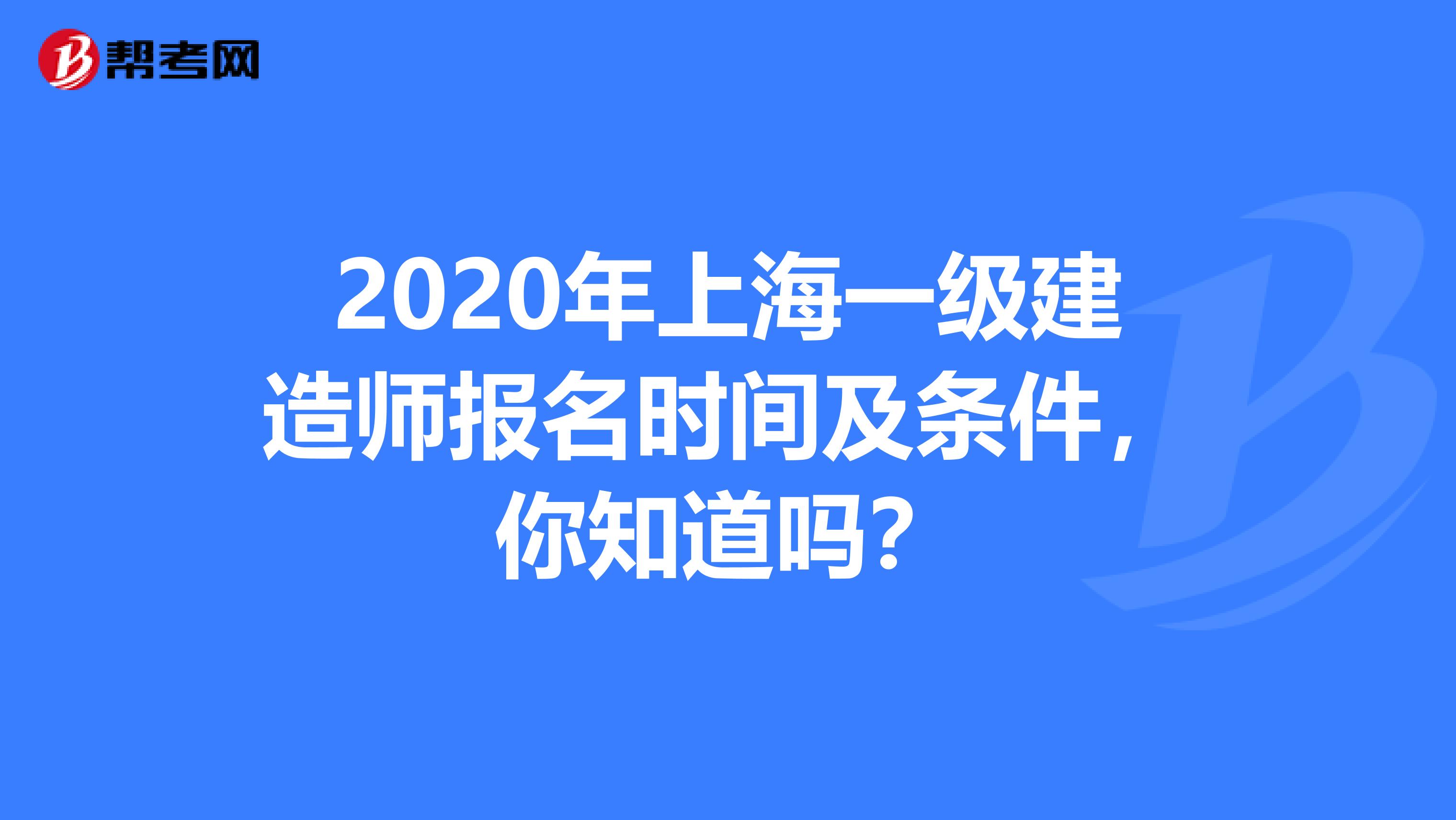 2020年上海一级建造师报名时间及条件，你知道吗？