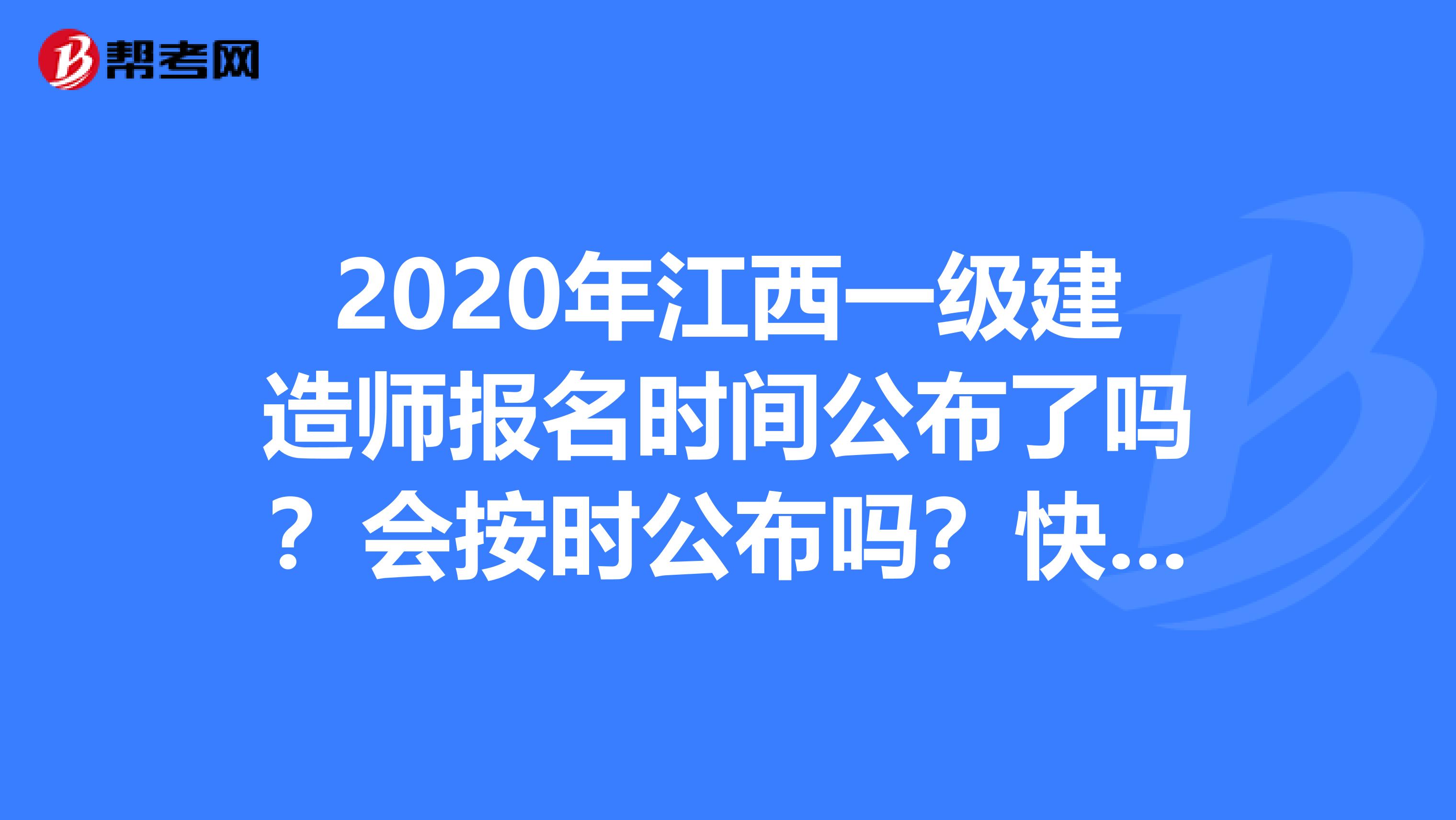 2020年江西一级建造师报名时间公布了吗？会按时公布吗？快来了解一下