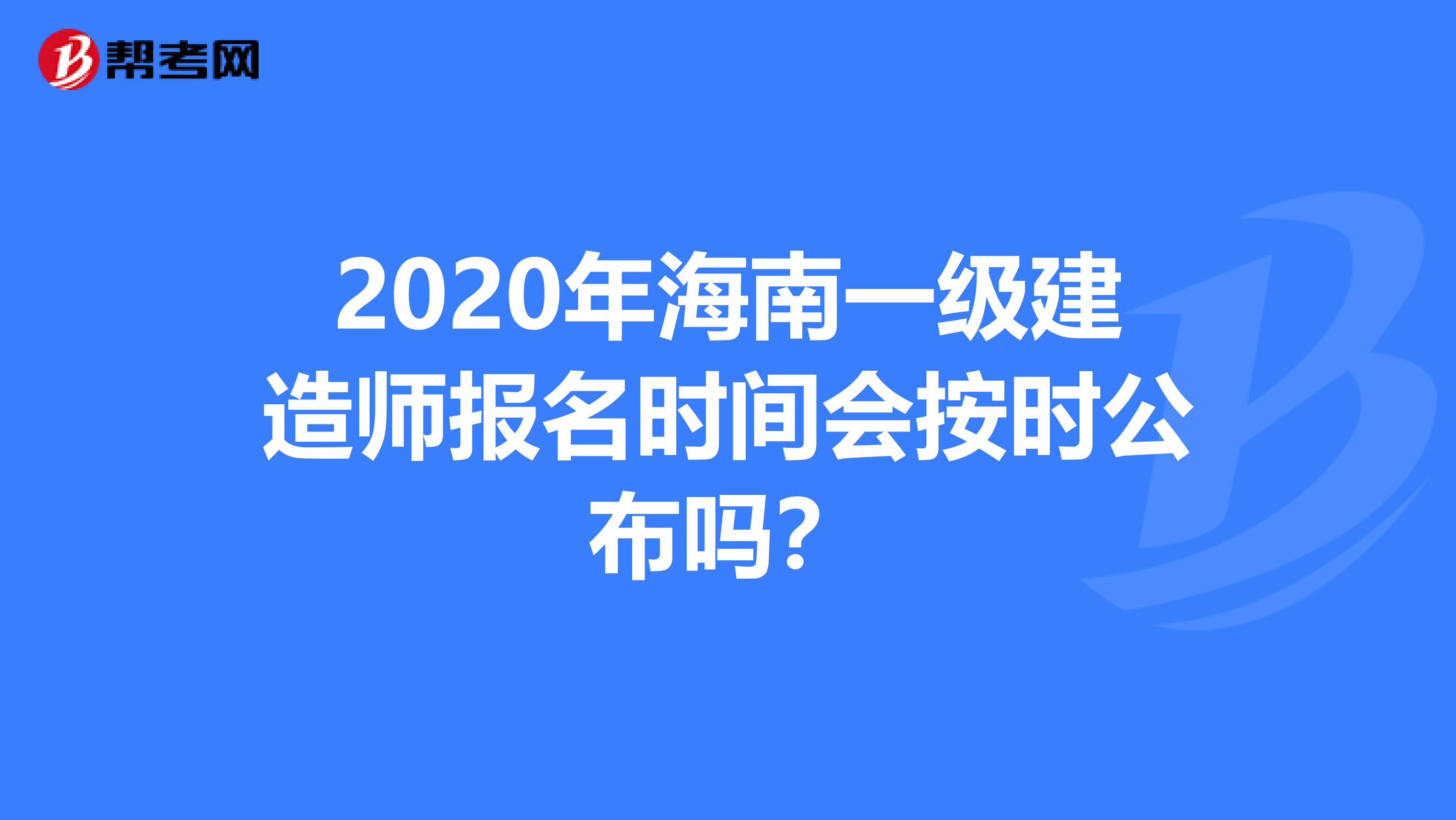 2020年海南一级建造师报名时间会按时公布吗？