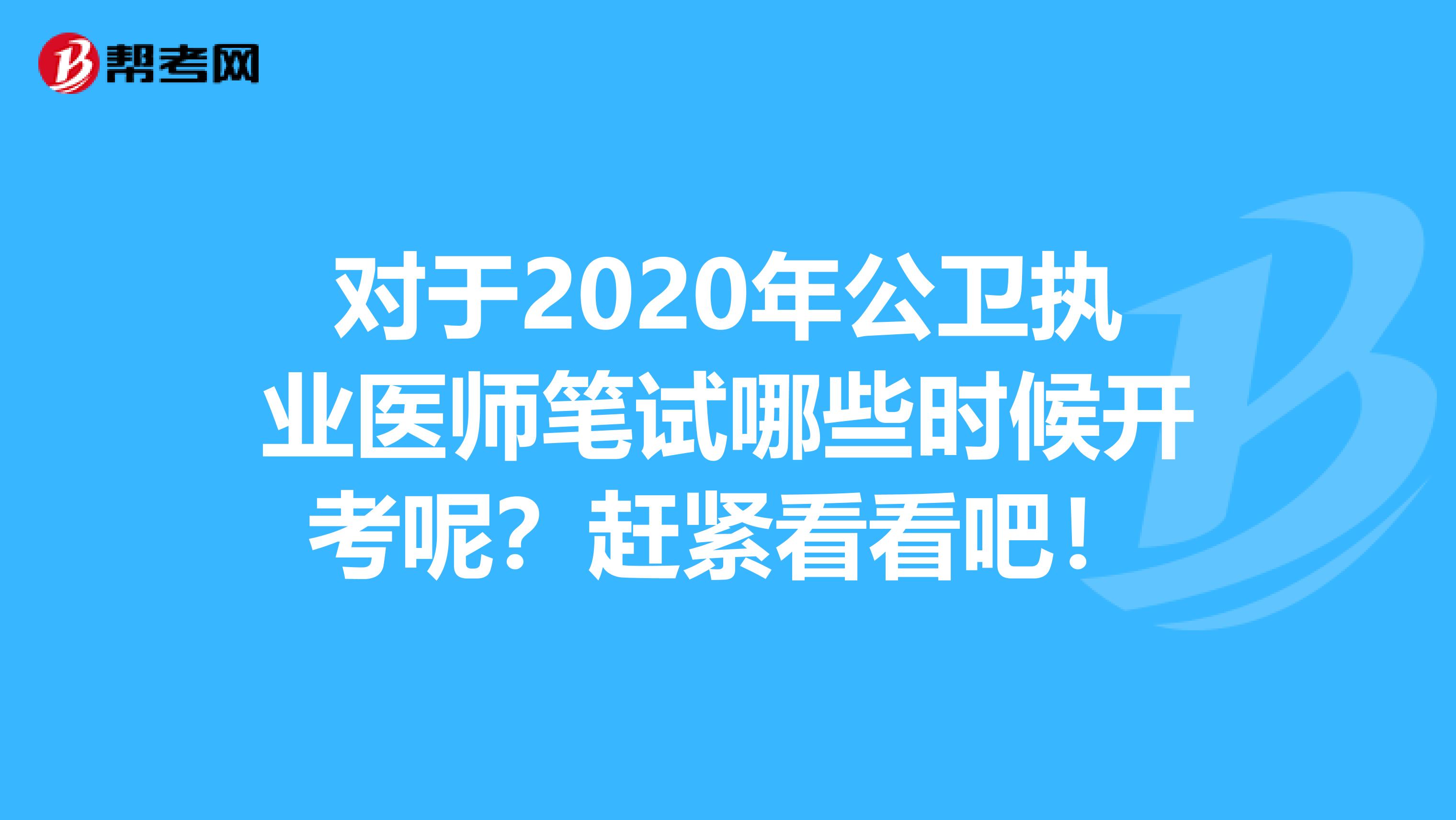 对于2020年公卫执业医师笔试哪些时候开考呢？赶紧看看吧！