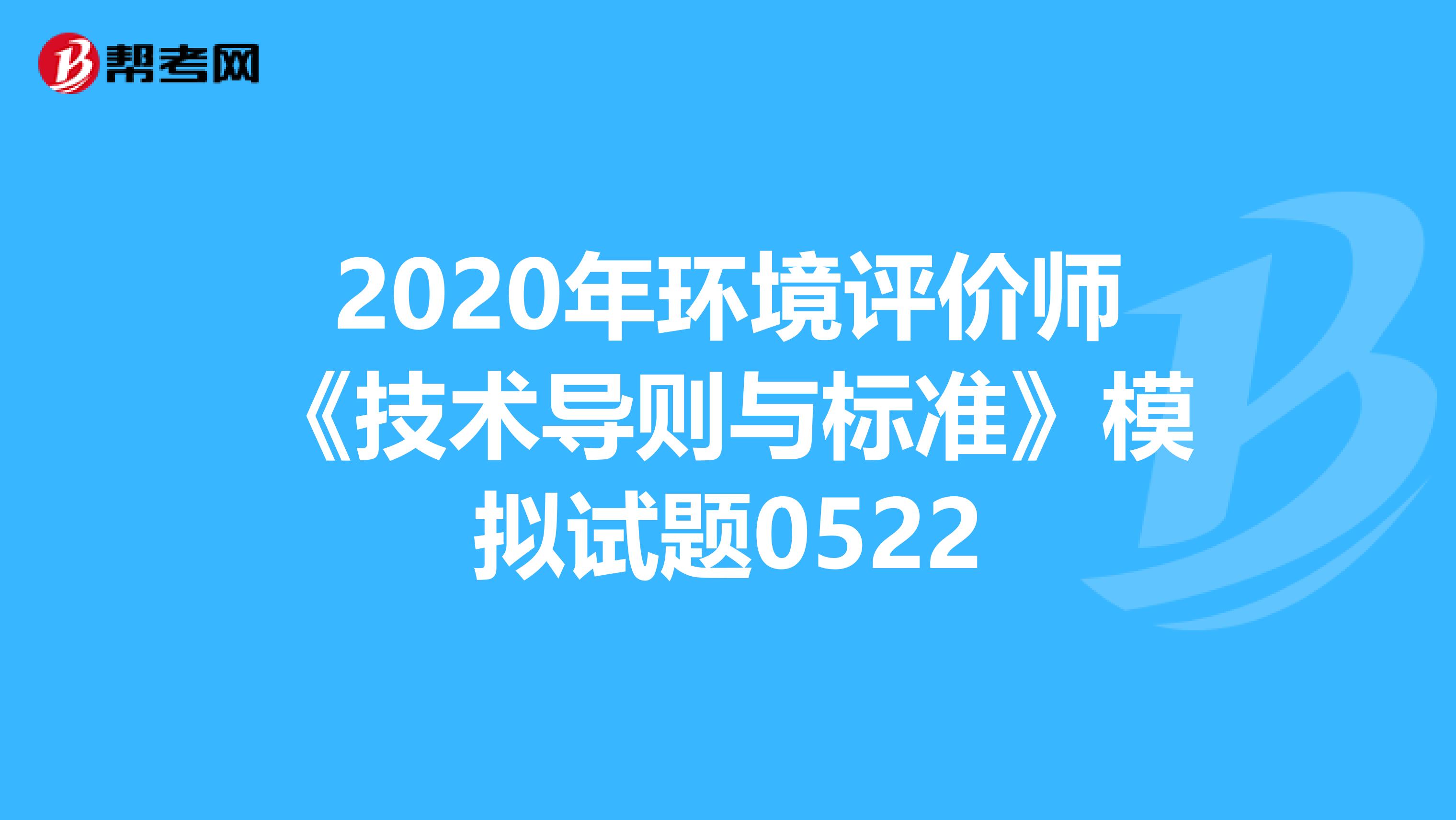 2020年环境评价师《技术导则与标准》模拟试题0522