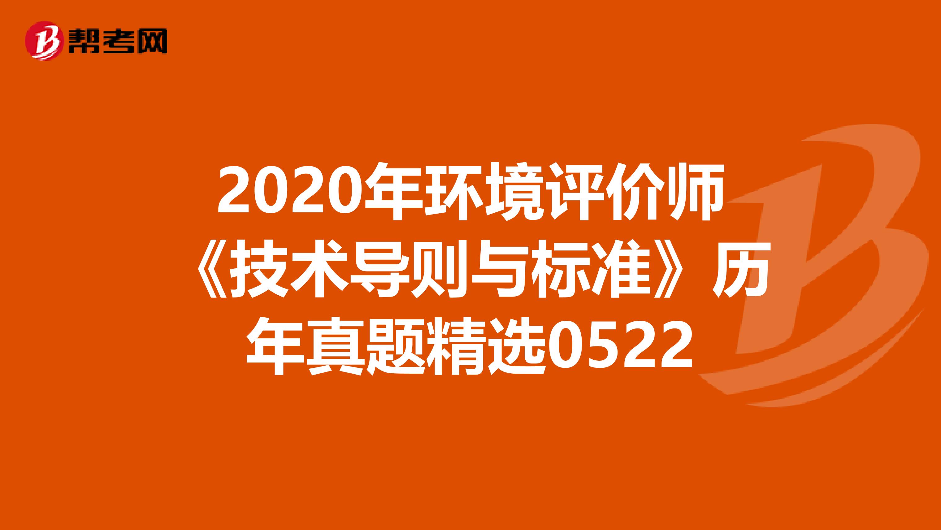 2020年环境评价师《技术导则与标准》历年真题精选0522