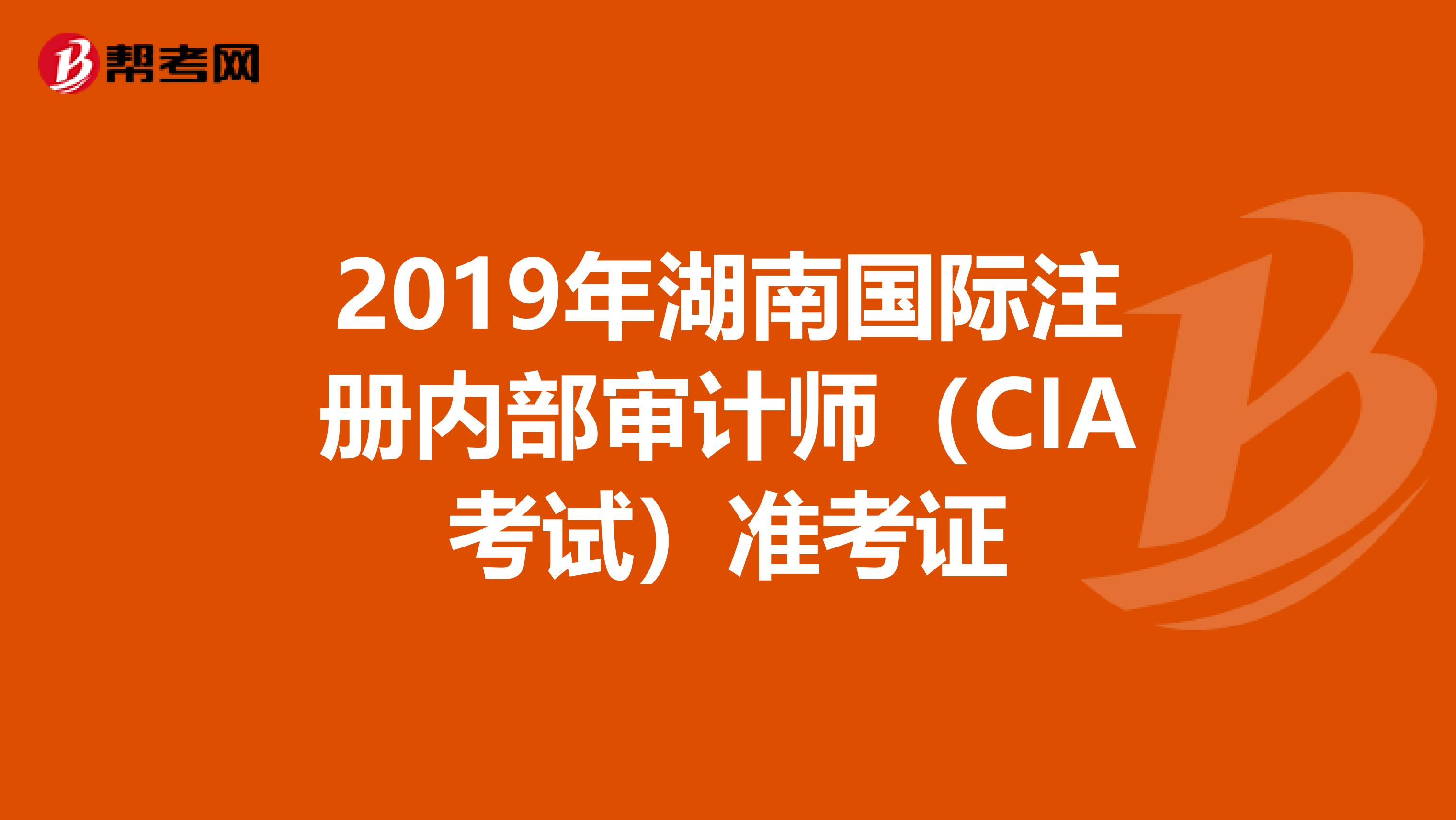2019年湖南國際注冊(cè)內(nèi)部審計(jì)師(CIA考試)準(zhǔn)考證