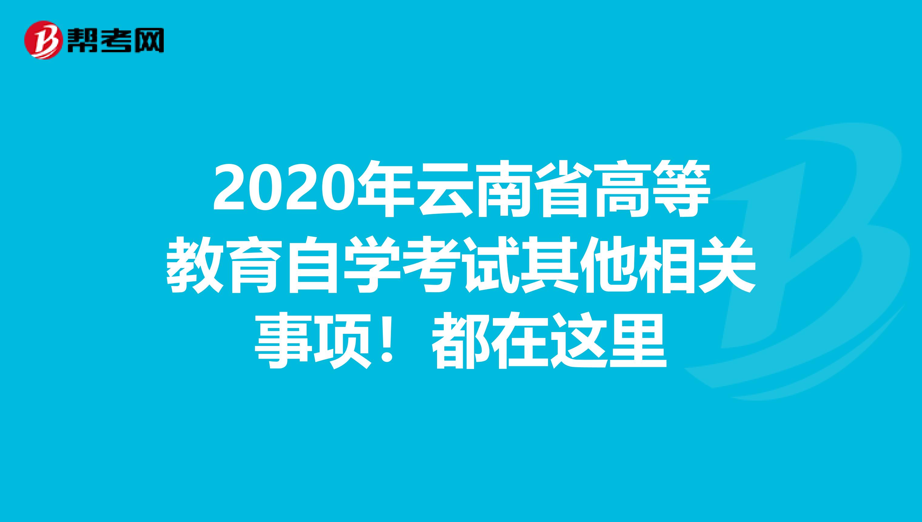 2020年云南省高等教育自学考试其他相关事项！都在这里