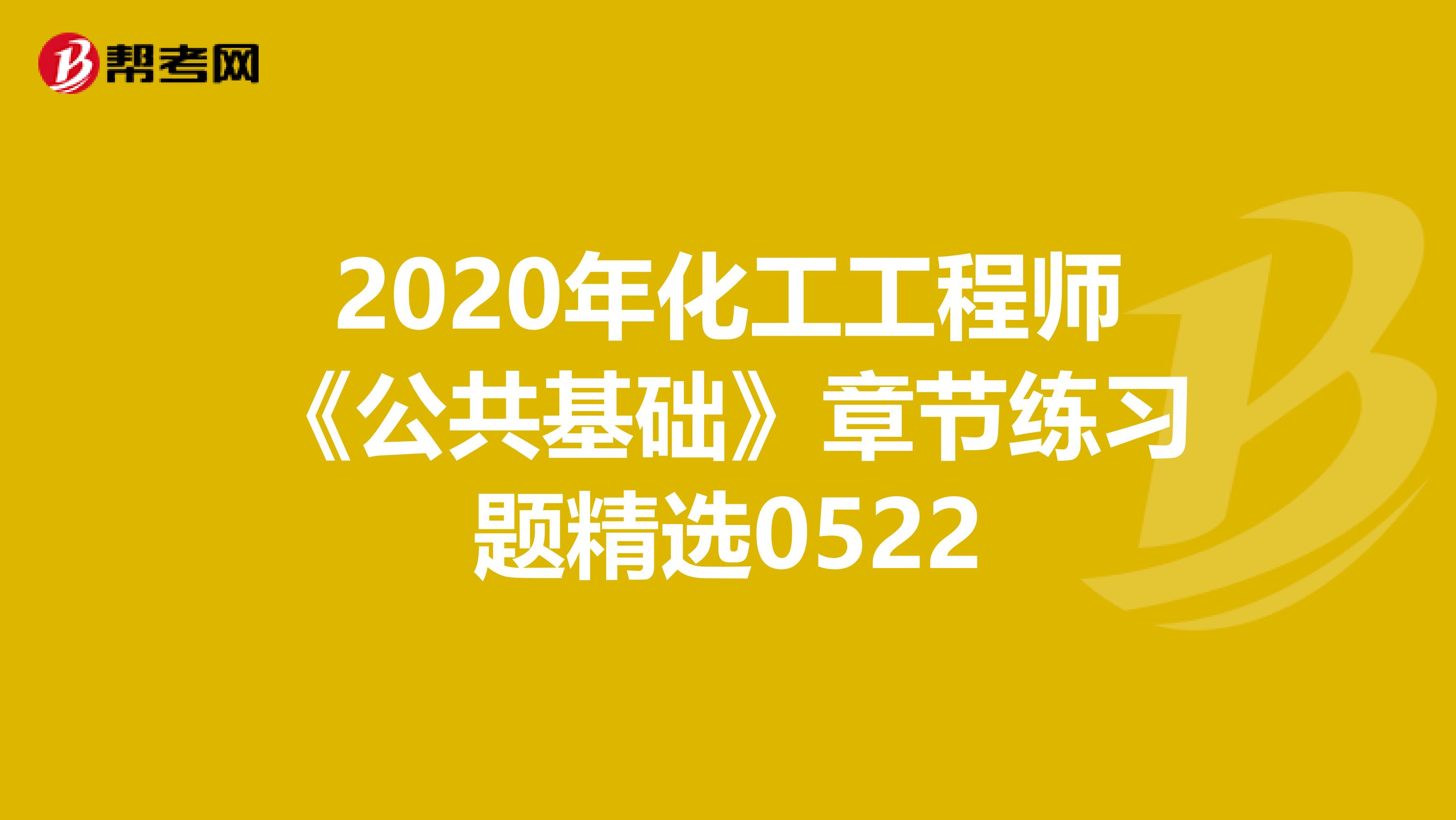 2020年化工工程师《公共基础》章节练习题精选0522