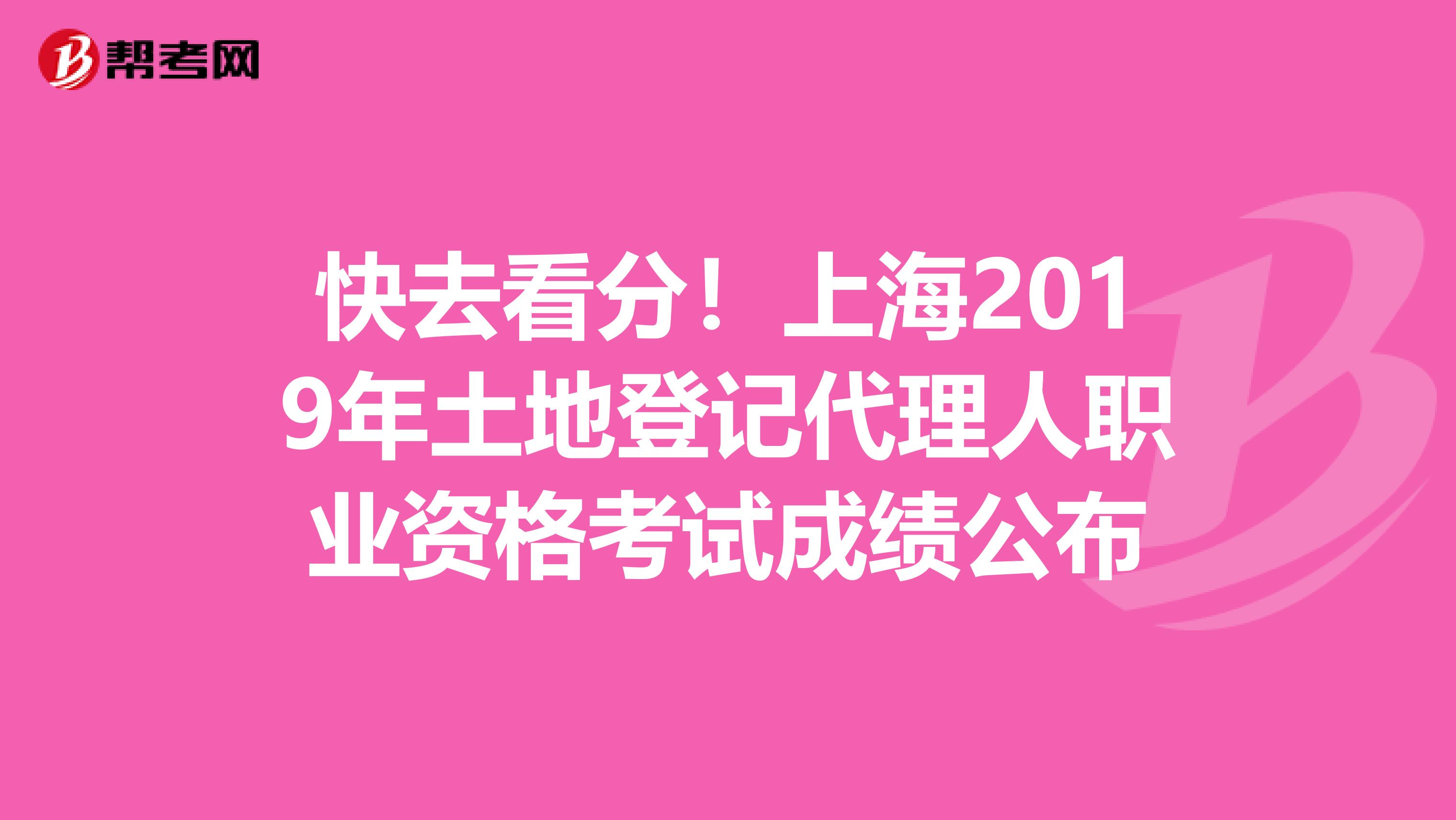 快去看分！上海2019年土地登记代理人职业资格考试成绩公布
