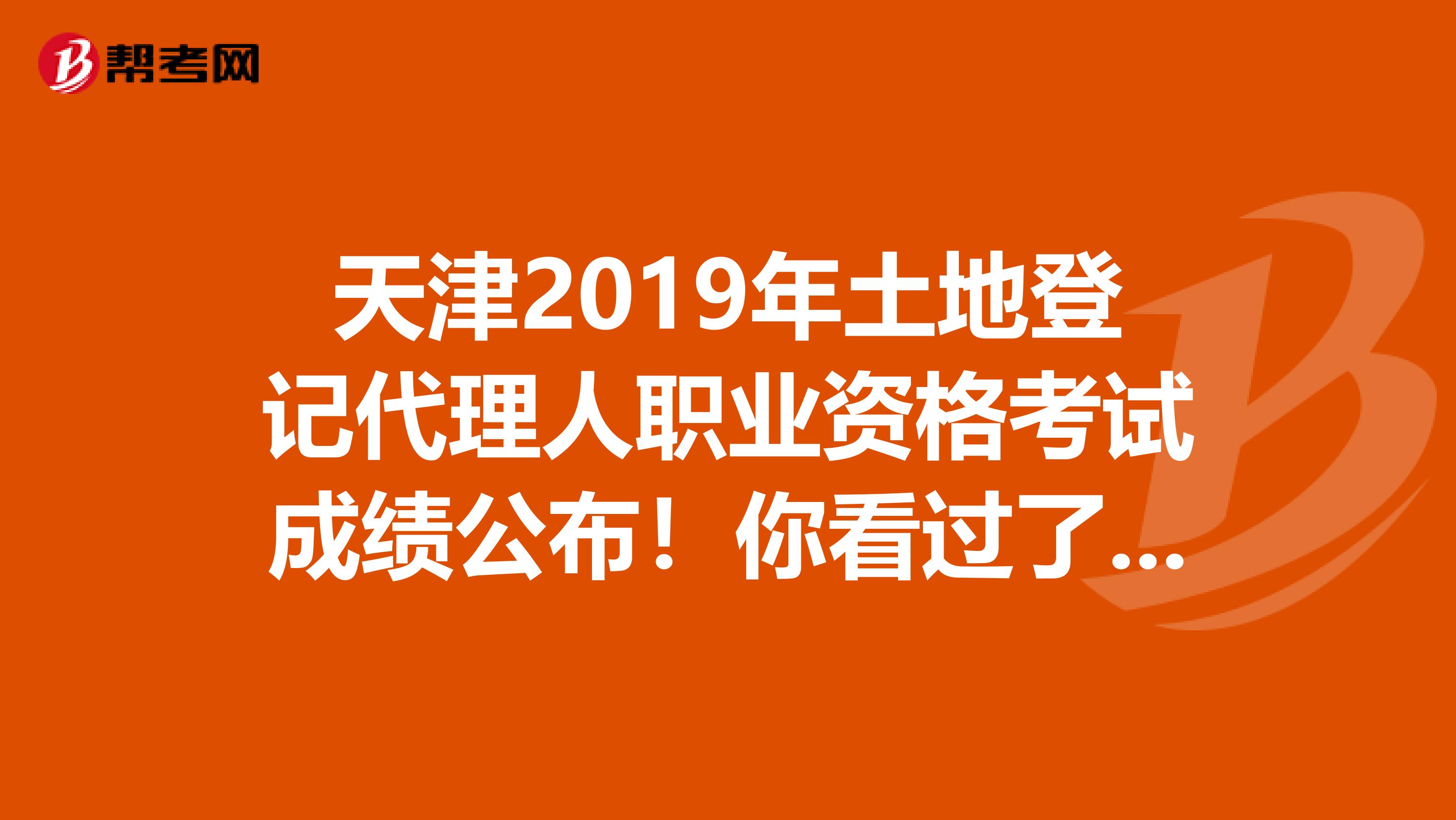 天津2019年土地登记代理人职业资格考试成绩公布！你看过了吗？