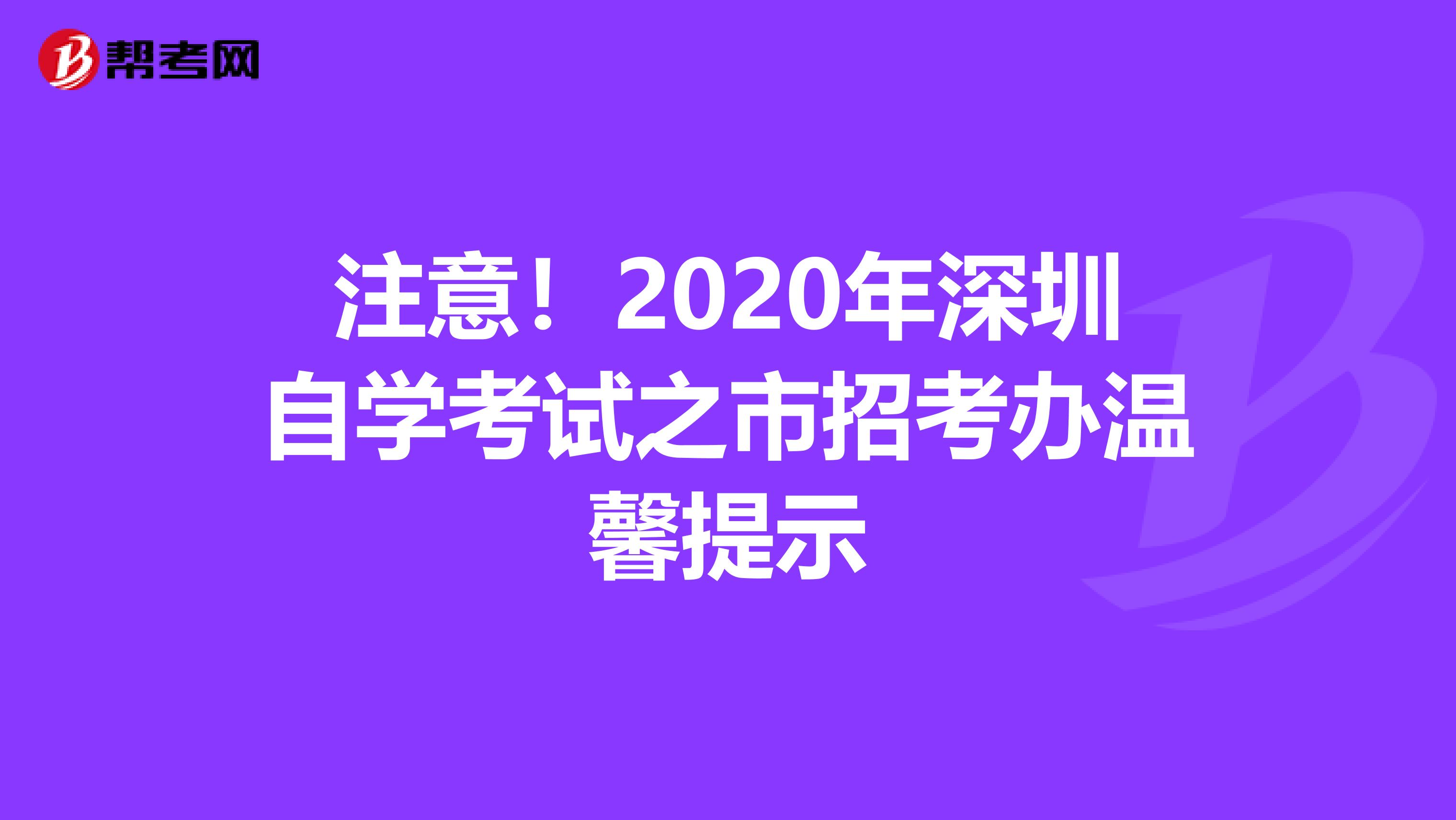 注意！2020年深圳自学考试之市招考办温馨提示