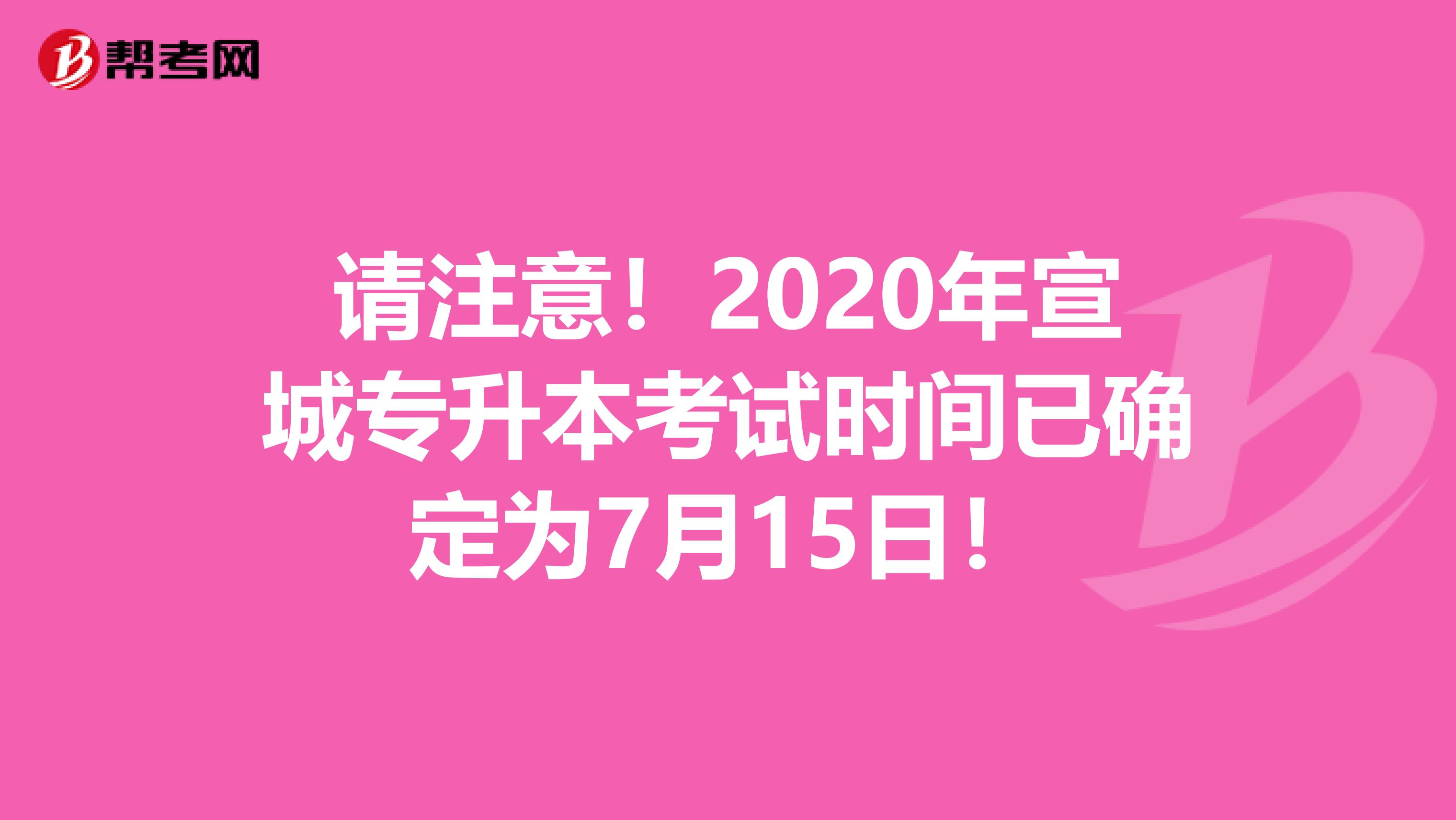 请注意！2020年宣城专升本考试时间已确定为7月15日！