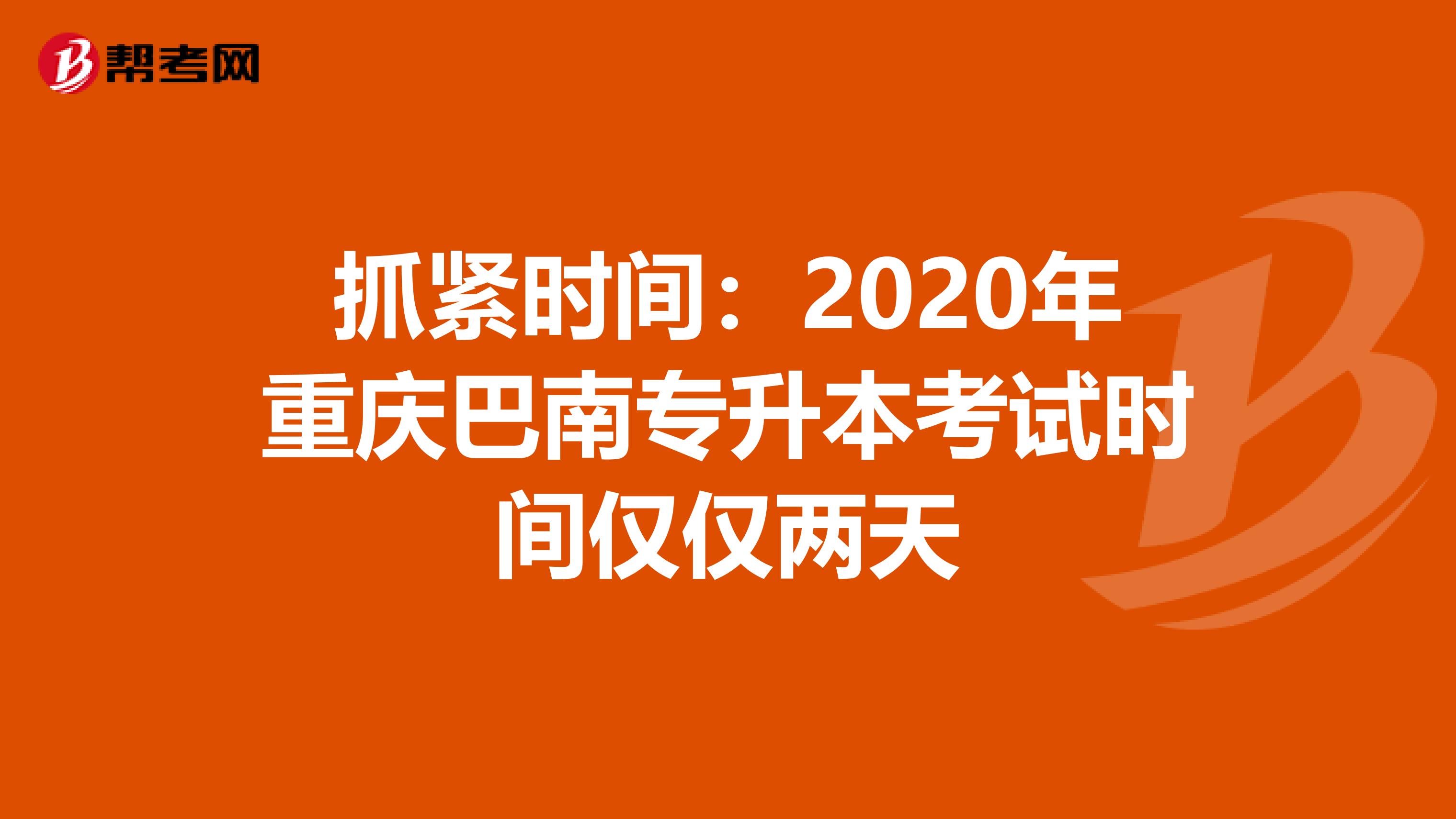 抓紧时间：2020年重庆巴南专升本考试时间仅仅两天