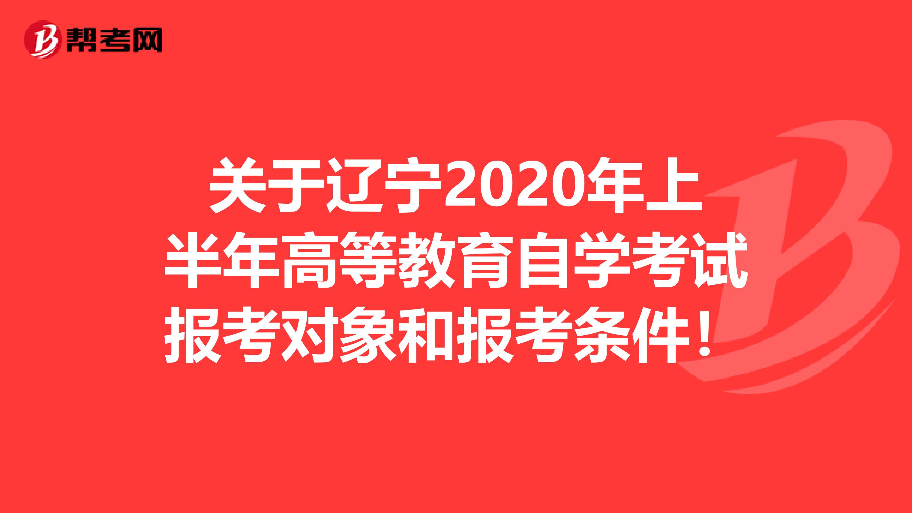 关于辽宁2020年上半年高等教育自学考试报考对象和报考条件！